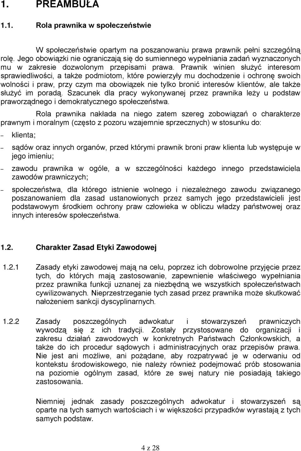 Prawnik winien służyć interesom sprawiedliwości, a także podmiotom, które powierzyły mu dochodzenie i ochronę swoich wolności i praw, przy czym ma obowiązek nie tylko bronić interesów klientów, ale
