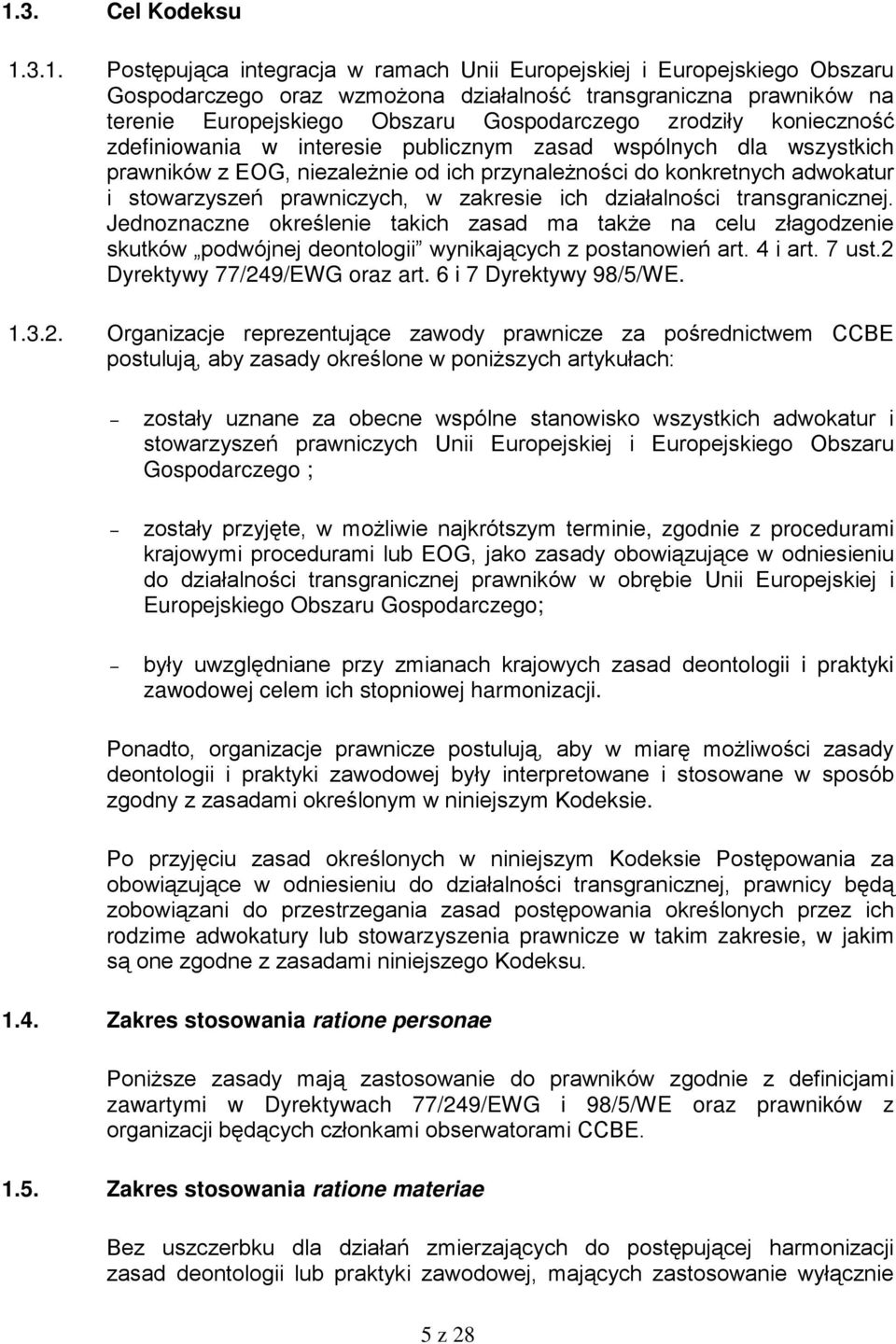 prawniczych, w zakresie ich działalności transgranicznej. Jednoznaczne określenie takich zasad ma także na celu złagodzenie skutków podwójnej deontologii wynikających z postanowień art. 4 i art.