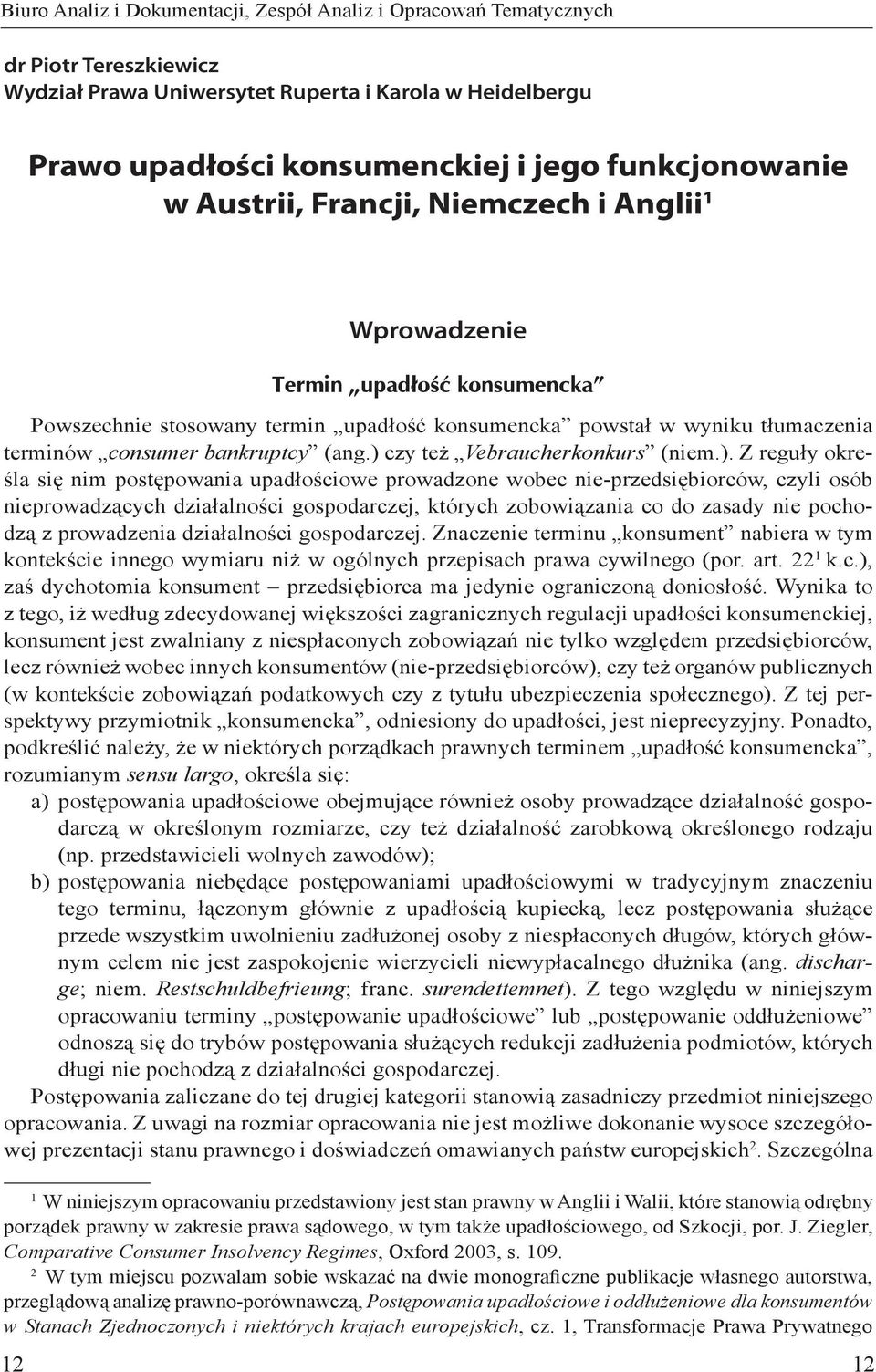 ) czy też Vebraucherkonkurs (niem.). Z reguły określa się nim postępowania upadłościowe prowadzone wobec nie-przedsiębiorców, czyli osób nieprowadzących działalności gospodarczej, których