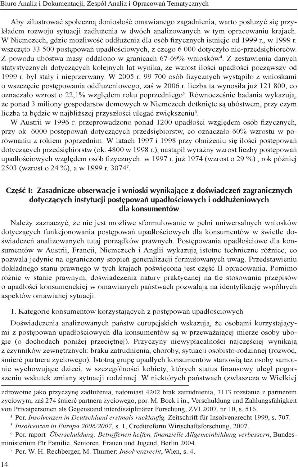 wszczęto 33 500 postępowań upadłościowych, z czego 6 000 dotyczyło nie-przedsiębiorców. Z powodu ubóstwa masy oddalono w granicach 67-69% wniosków 4.