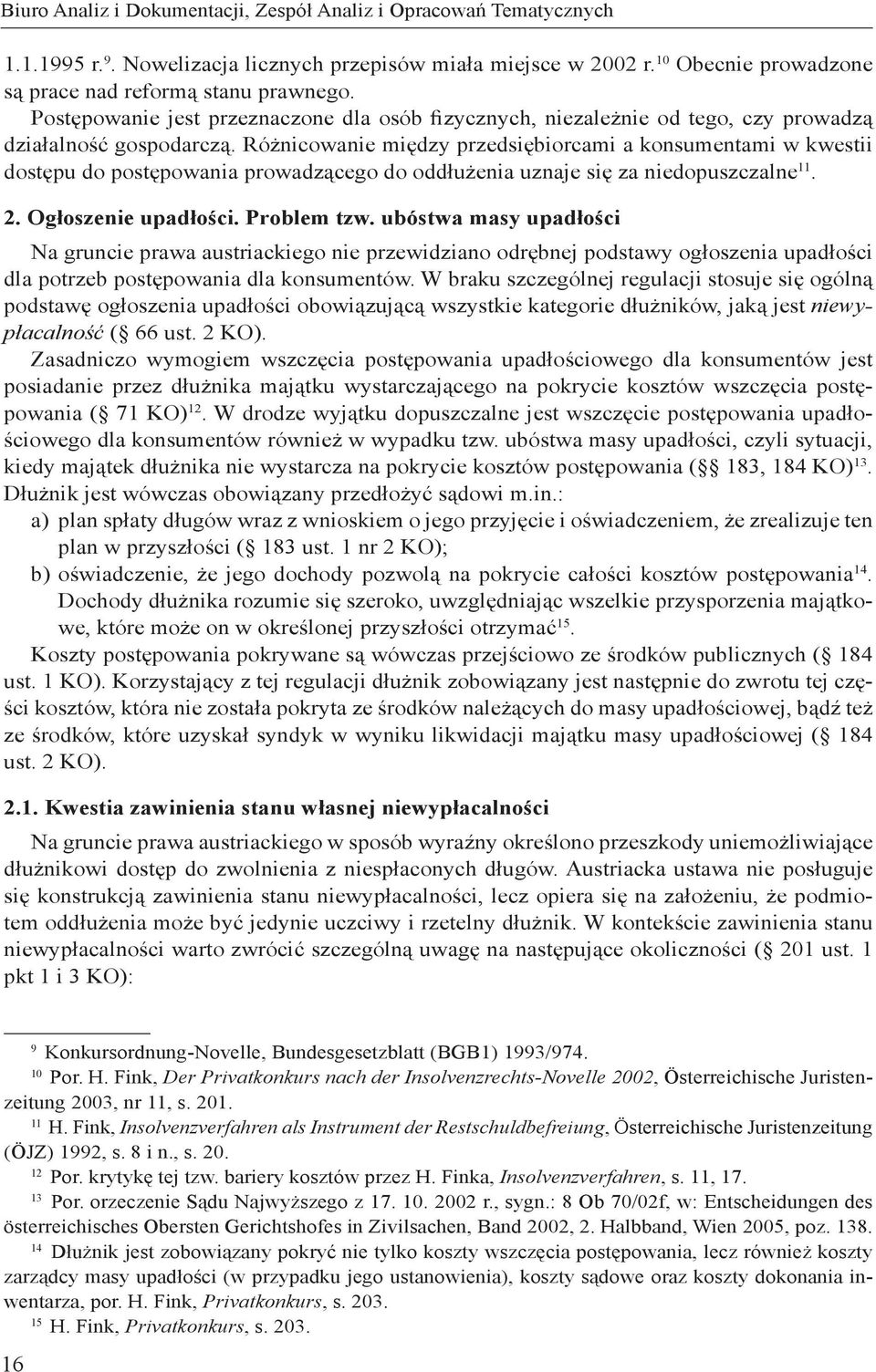 Różnicowanie między przedsiębiorcami a konsumentami w kwestii dostępu do postępowania prowadzącego do oddłużenia uznaje się za niedopuszczalne 11. 2. Ogłoszenie upadłości. Problem tzw.