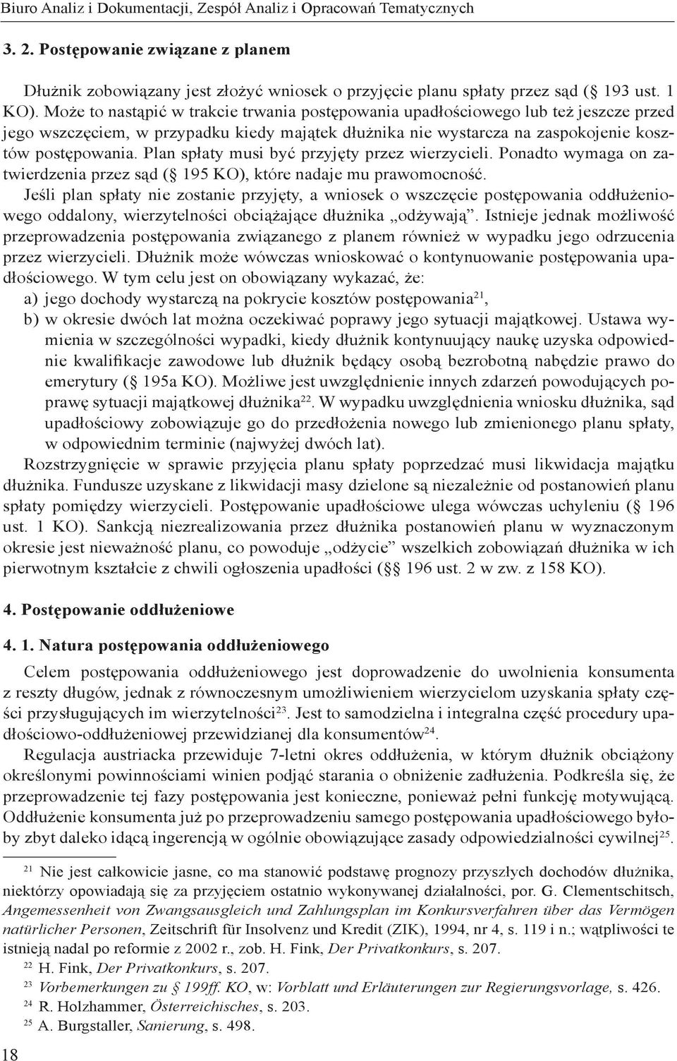 Plan spłaty musi być przyjęty przez wierzycieli. Ponadto wymaga on zatwierdzenia przez sąd ( 195 KO), które nadaje mu prawomocność.