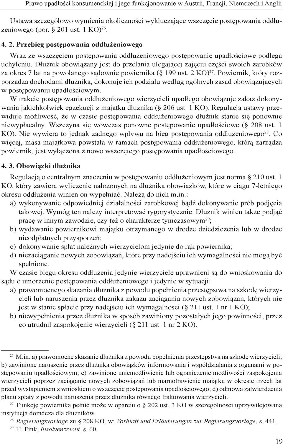 Dłużnik obowiązany jest do przelania ulegającej zajęciu części swoich zarobków za okres 7 lat na powołanego sądownie powiernika ( 199 ust. 2 KO) 27.