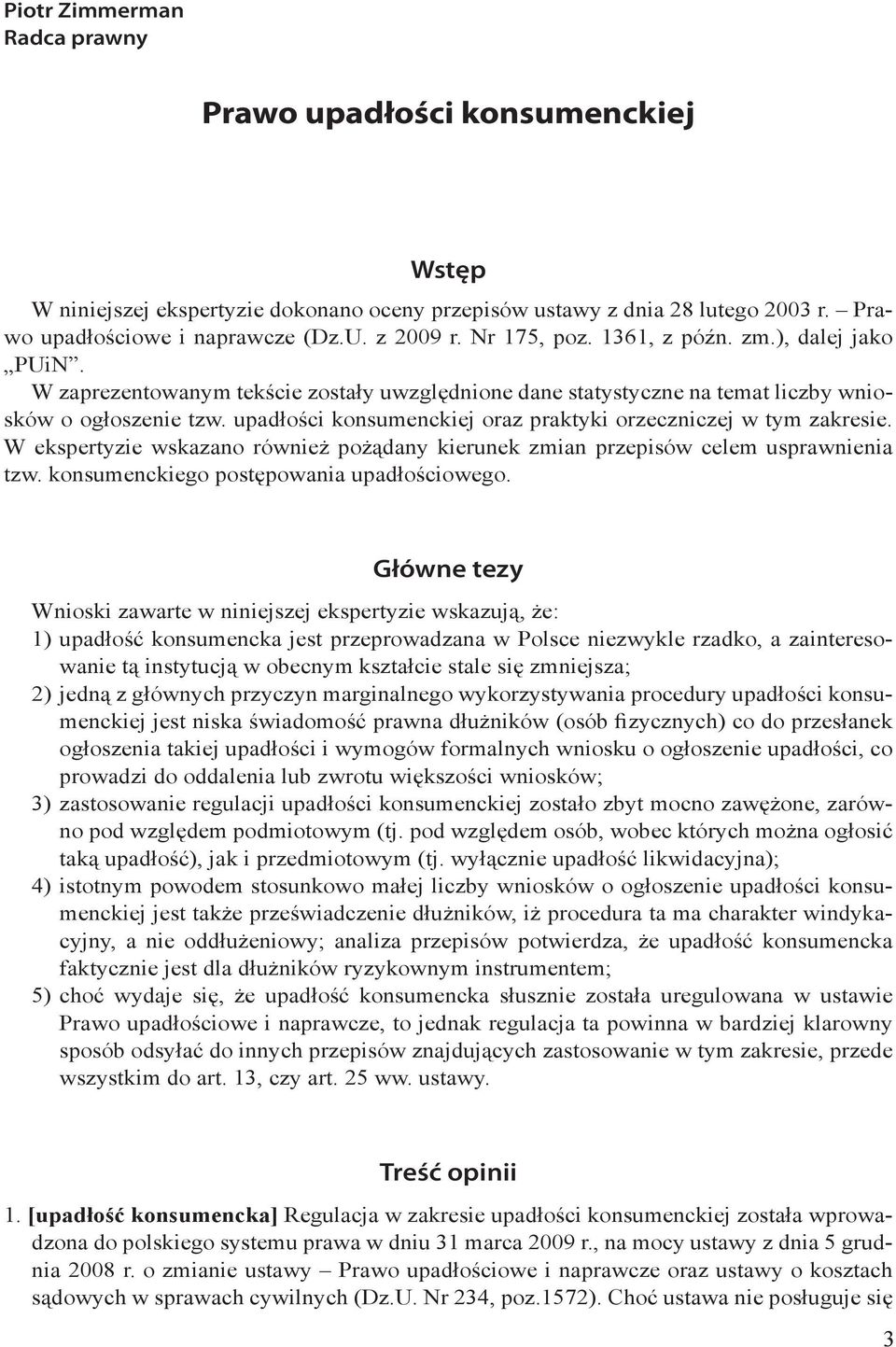 upadłości konsumenckiej oraz praktyki orzeczniczej w tym zakresie. W ekspertyzie wskazano również pożądany kierunek zmian przepisów celem usprawnienia tzw. konsumenckiego postępowania upadłościowego.