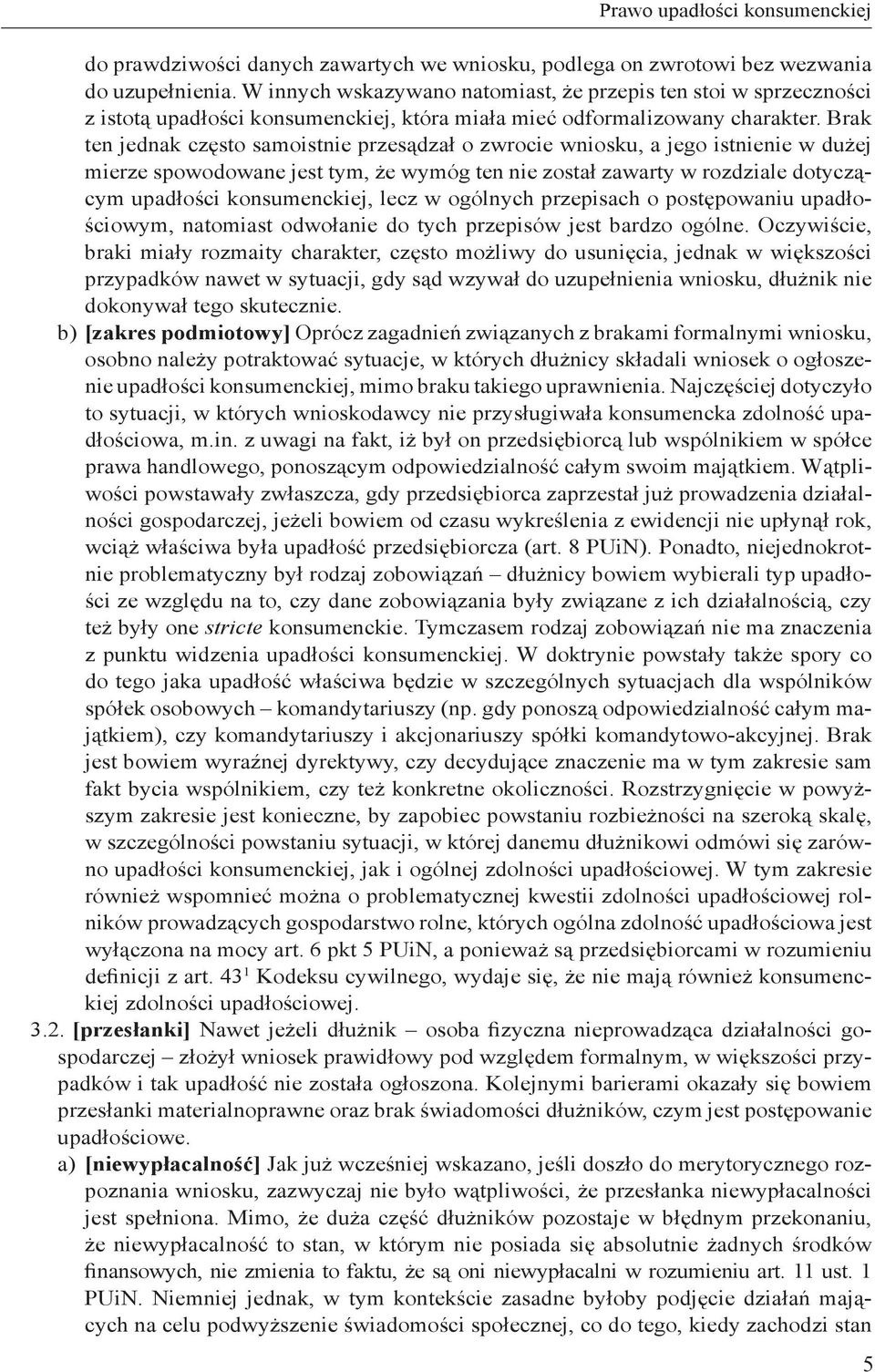 Brak ten jednak często samoistnie przesądzał o zwrocie wniosku, a jego istnienie w dużej mierze spowodowane jest tym, że wymóg ten nie został zawarty w rozdziale dotyczącym upadłości konsumenckiej,