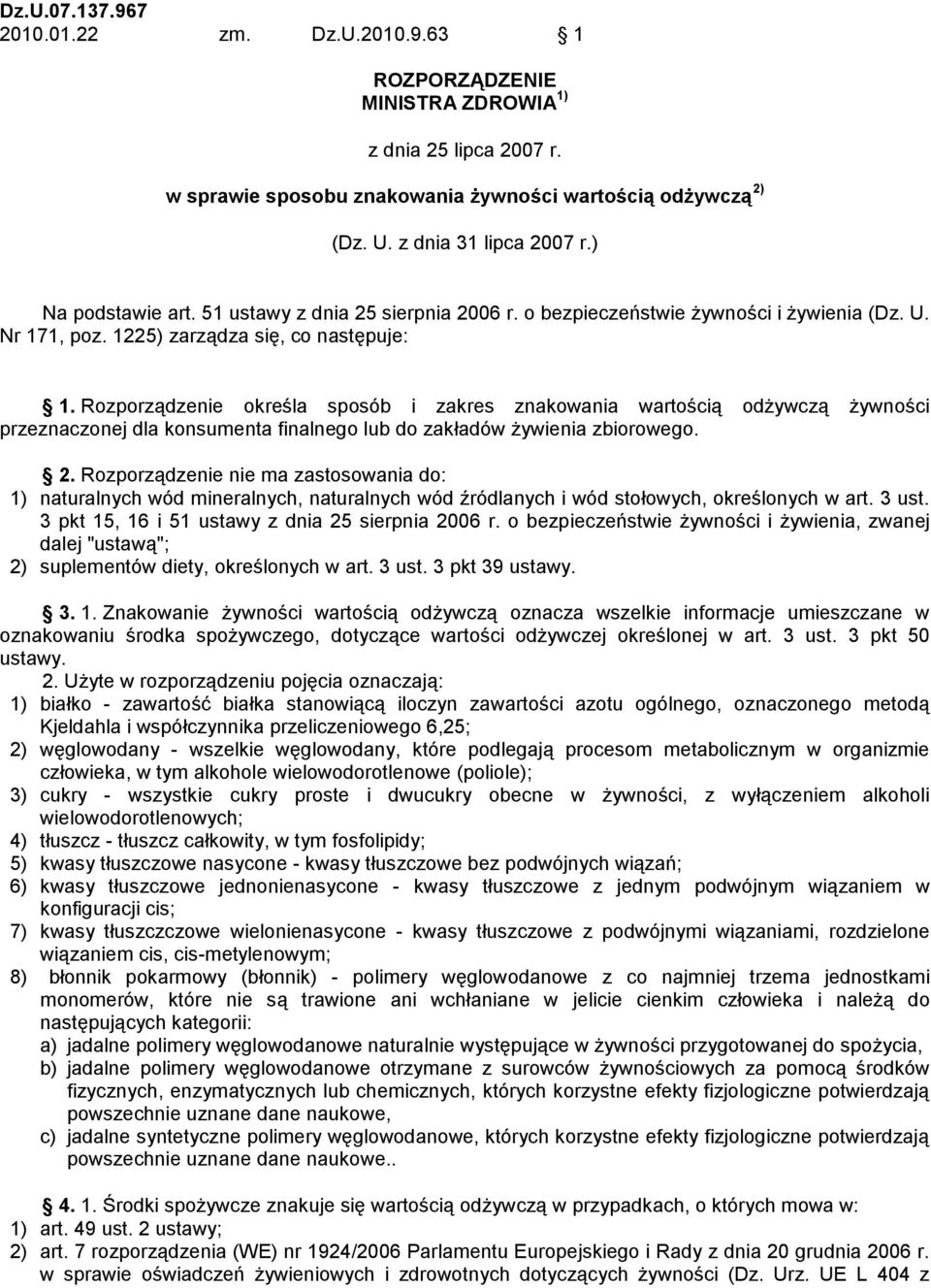 Rozporządzenie określa sposób i zakres znakowania wartością odżywczą żywności przeznaczonej dla konsumenta finalnego lub do zakładów żywienia zbiorowego. 2.