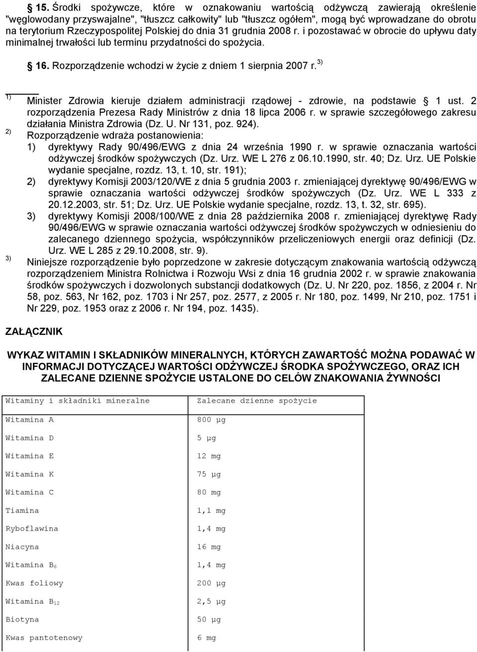 Rozporządzenie wchodzi w życie z dniem 1 sierpnia 2007 r. 3) 1) Minister Zdrowia kieruje działem administracji rządowej - zdrowie, na podstawie 1 ust.