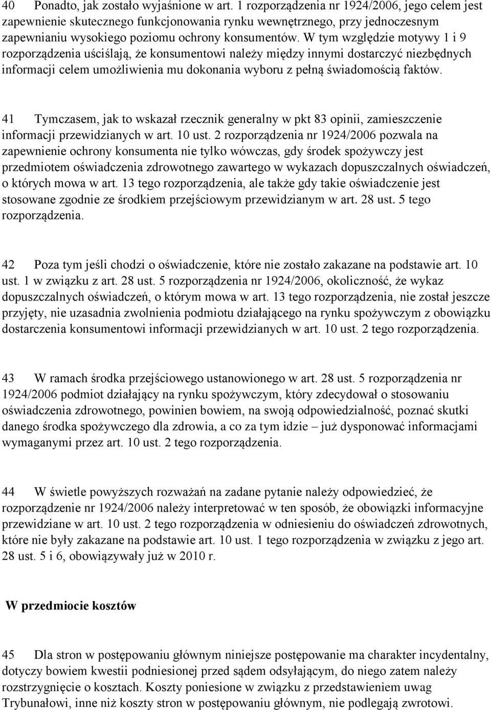 W tym względzie motywy 1 i 9 rozporządzenia uściślają, że konsumentowi należy między innymi dostarczyć niezbędnych informacji celem umożliwienia mu dokonania wyboru z pełną świadomością faktów.