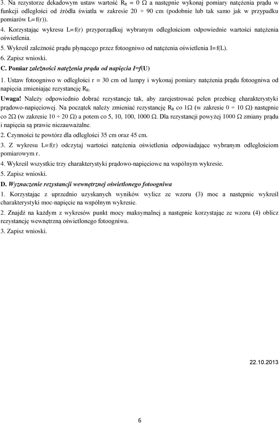 Wykreśl zależność prądu płynącego przez fotoogniwo od natężenia oświetlenia I=f(L). 6. Zapisz wnioski. C. Pomiar zależności natężenia prądu od napięcia I=f(U) 1.