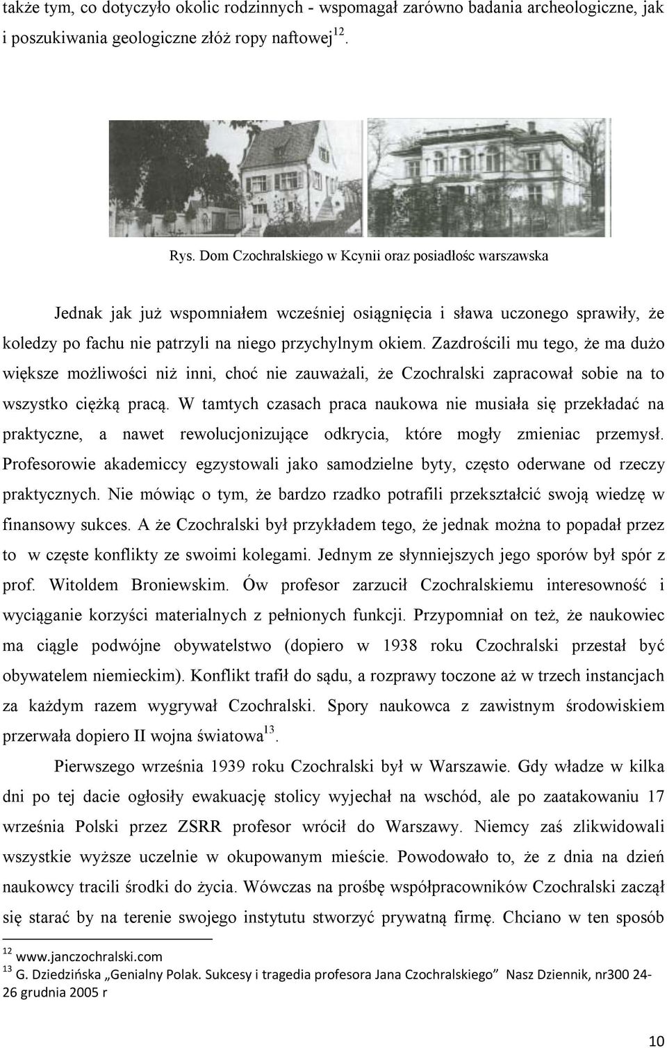 Zazdrościli mu tego, że ma dużo większe możliwości niż inni, choć nie zauważali, że Czochralski zapracował sobie na to wszystko ciężką pracą.
