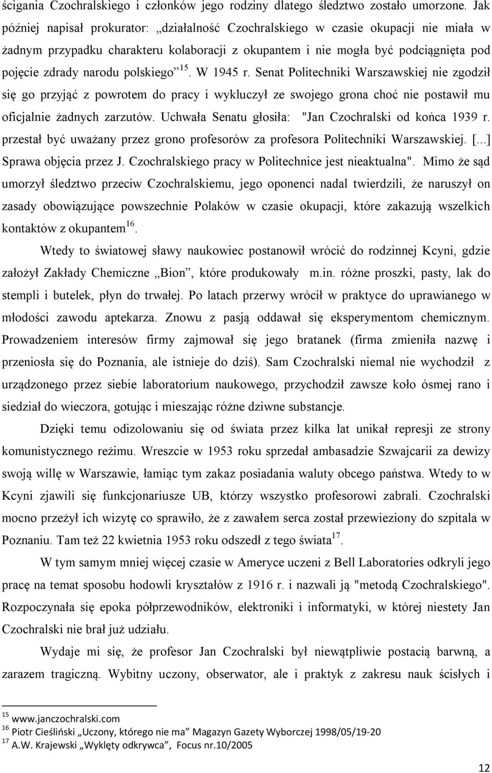 polskiego 15. W 1945 r. Senat Politechniki Warszawskiej nie zgodził się go przyjąć z powrotem do pracy i wykluczył ze swojego grona choć nie postawił mu oficjalnie żadnych zarzutów.