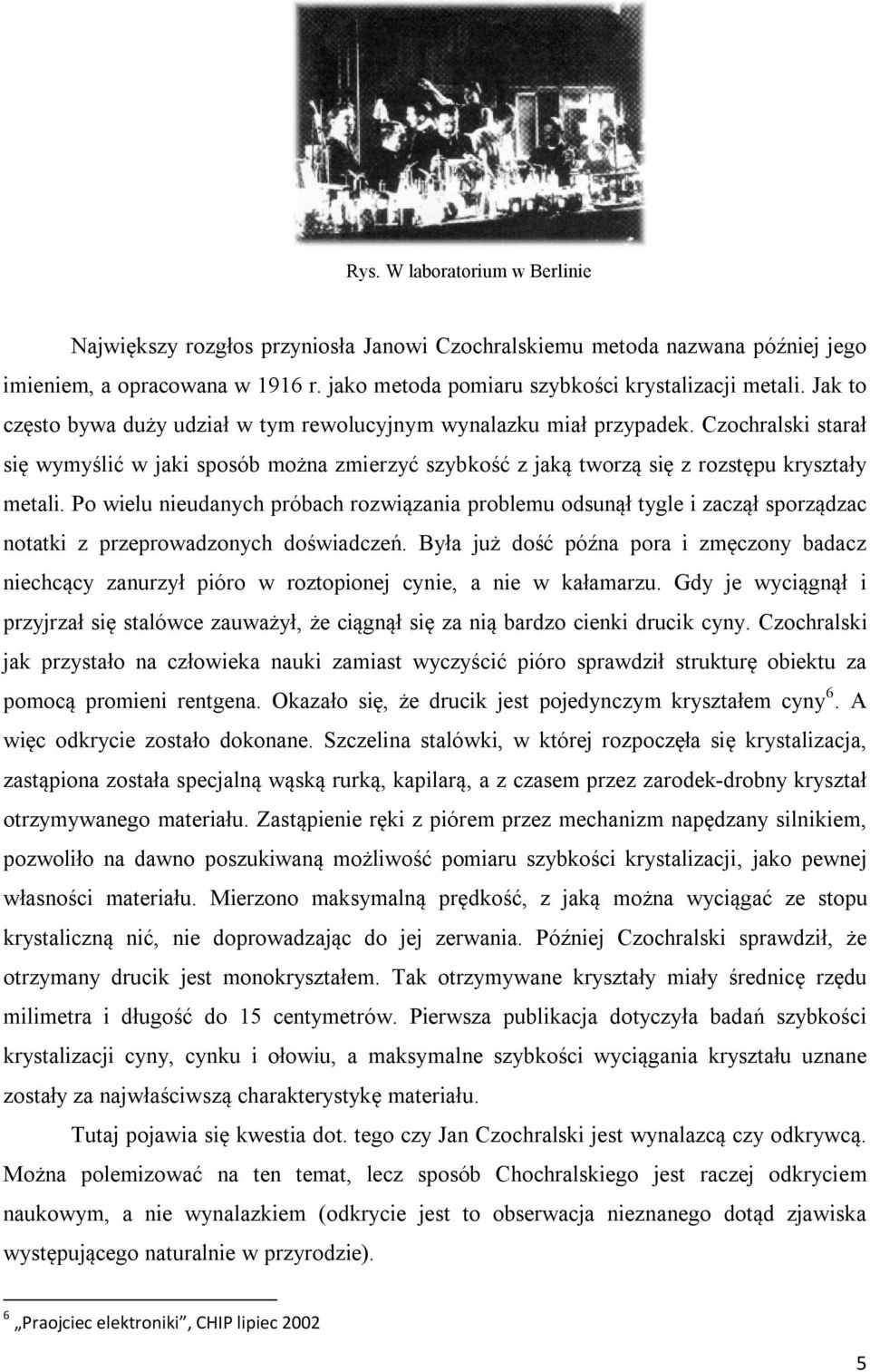 Po wielu nieudanych próbach rozwiązania problemu odsunął tygle i zaczął sporządzac notatki z przeprowadzonych doświadczeń.
