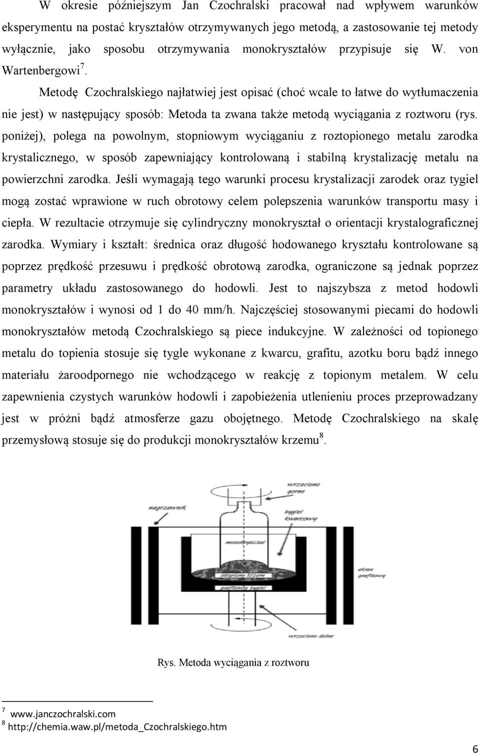 Metodę Czochralskiego najłatwiej jest opisać (choć wcale to łatwe do wytłumaczenia nie jest) w następujący sposób: Metoda ta zwana także metodą wyciągania z roztworu (rys.