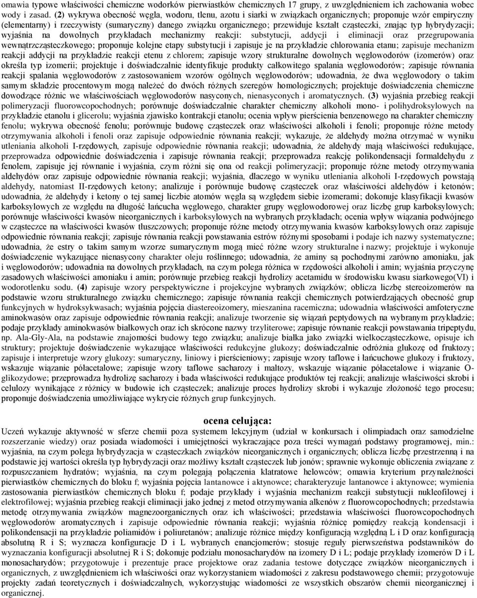 cząsteczki, znając typ hybrydyzacji; wyjaśnia na dowolnych przykładach mechanizmy reakcji: substytucji, addycji i eliminacji oraz przegrupowania wewnątrzcząsteczkowego; proponuje kolejne etapy