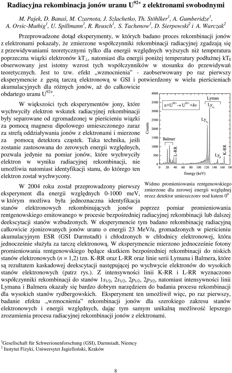 Warczak 2 Przeprowadzone dot d eksperymenty, w których badano proces rekombinacji jonów z elektronami pokazały, e zmierzone współczynniki rekombinacji radiacyjnej zgadzaj si z przewidywaniami
