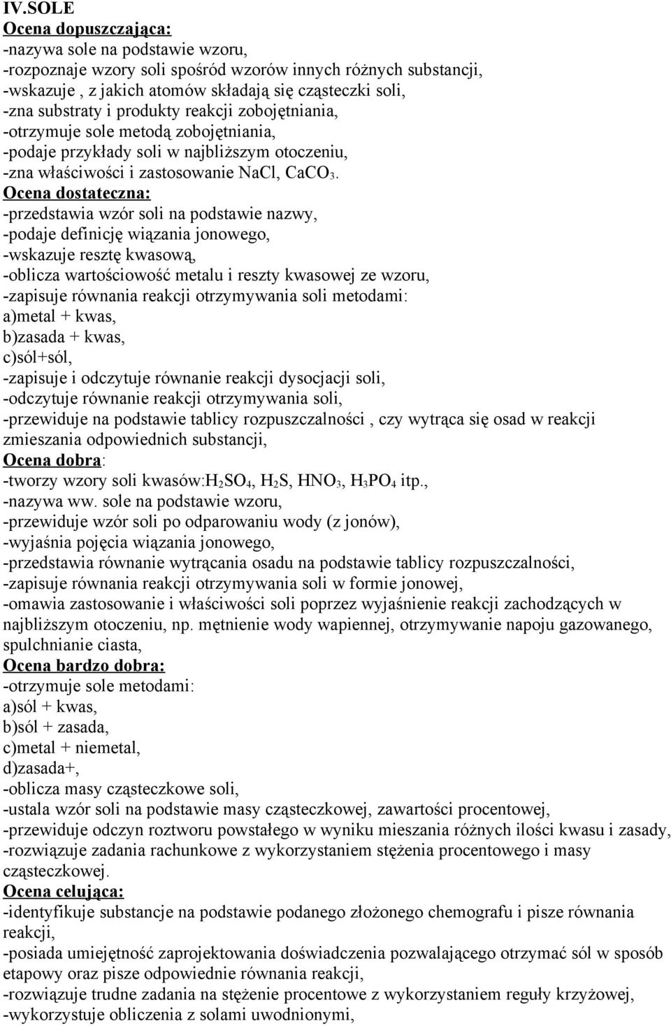 Ocena dostateczna: -przedstawia wzór soli na podstawie nazwy, -podaje definicję wiązania jonowego, -wskazuje resztę kwasową, -oblicza wartościowość metalu i reszty kwasowej ze wzoru, -zapisuje