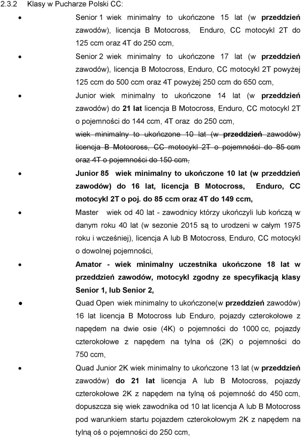 lat (w przeddzień zawodów) do 21 lat licencja B Motocross, Enduro, CC motocykl 2T o pojemności do 144 ccm, 4T oraz do 250 ccm, wiek minimalny to ukończone 10 lat (w przeddzień zawodów) licencja B