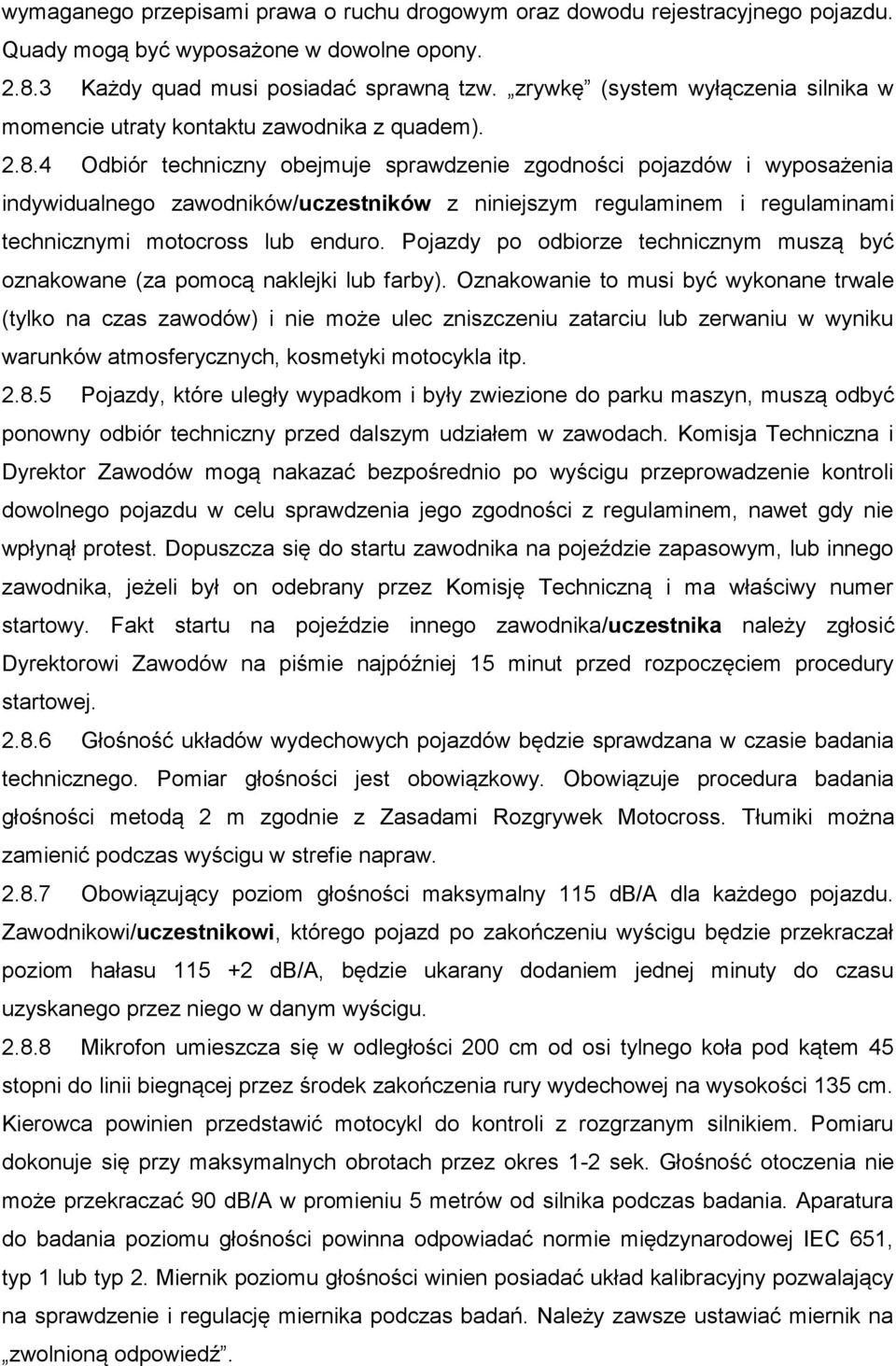 4 Odbiór techniczny obejmuje sprawdzenie zgodności pojazdów i wyposażenia indywidualnego zawodników/uczestników z niniejszym regulaminem i regulaminami technicznymi motocross lub enduro.