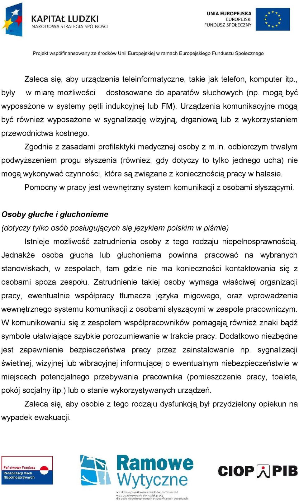 odbiorczym trwałym podwyższeniem progu słyszenia (również, gdy dotyczy to tylko jednego ucha) nie mogą wykonywać czynności, które są związane z koniecznością pracy w hałasie.