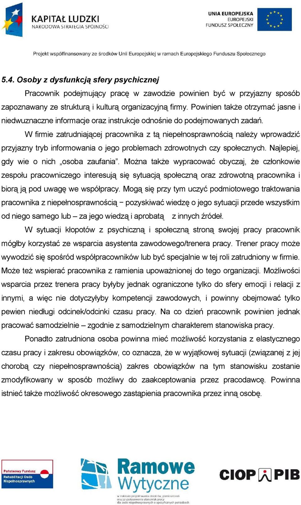 W firmie zatrudniającej pracownika z tą niepełnosprawnością należy wprowadzić przyjazny tryb informowania o jego problemach zdrowotnych czy społecznych. Najlepiej, gdy wie o nich osoba zaufania.