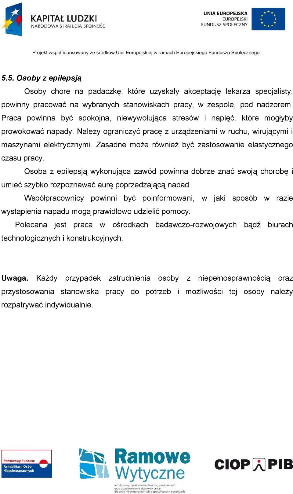 Zasadne może również być zastosowanie elastycznego czasu pracy. Osoba z epilepsją wykonująca zawód powinna dobrze znać swoją chorobę i umieć szybko rozpoznawać aurę poprzedzającą napad.