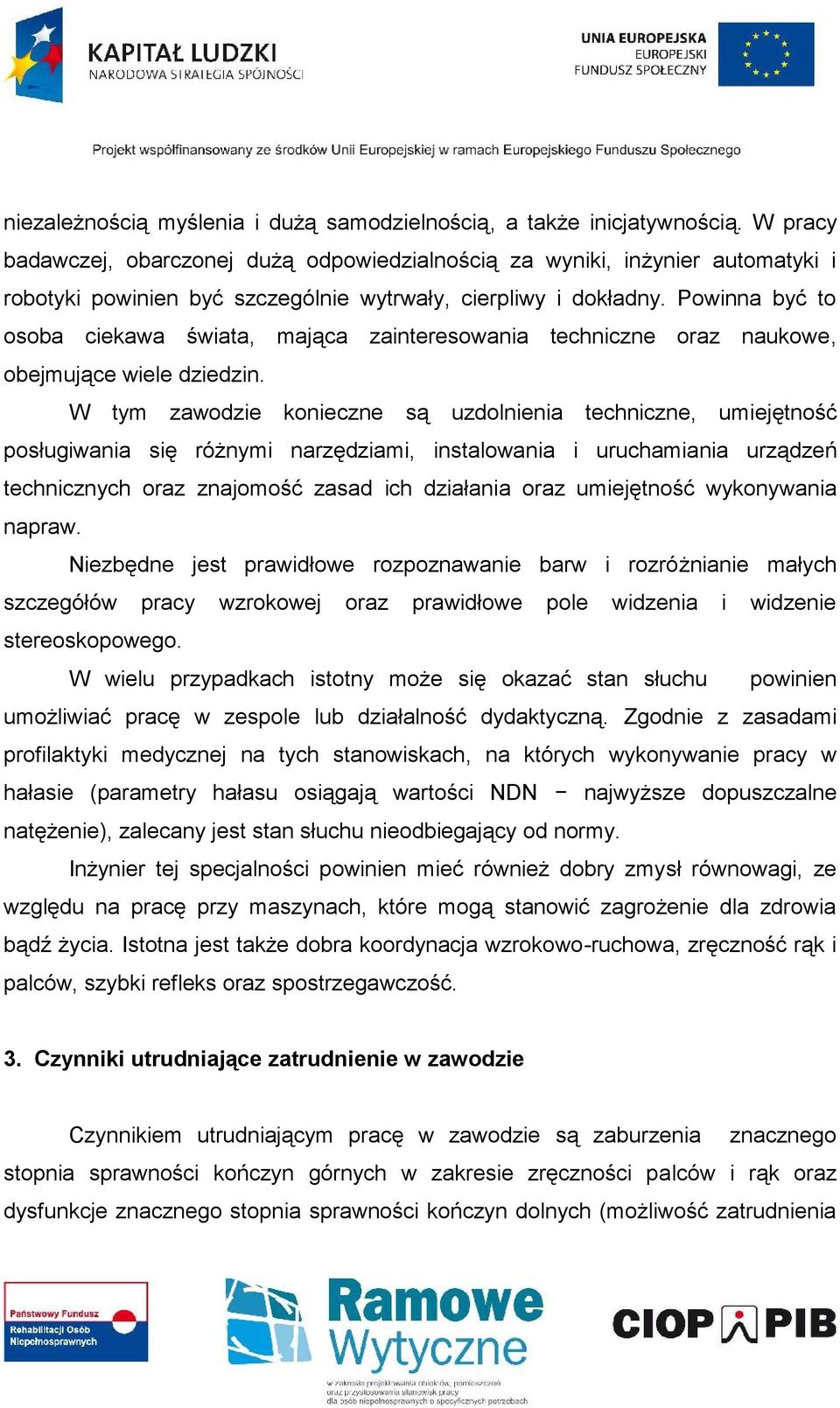 Powinna być to osoba ciekawa świata, mająca zainteresowania techniczne oraz naukowe, obejmujące wiele dziedzin.