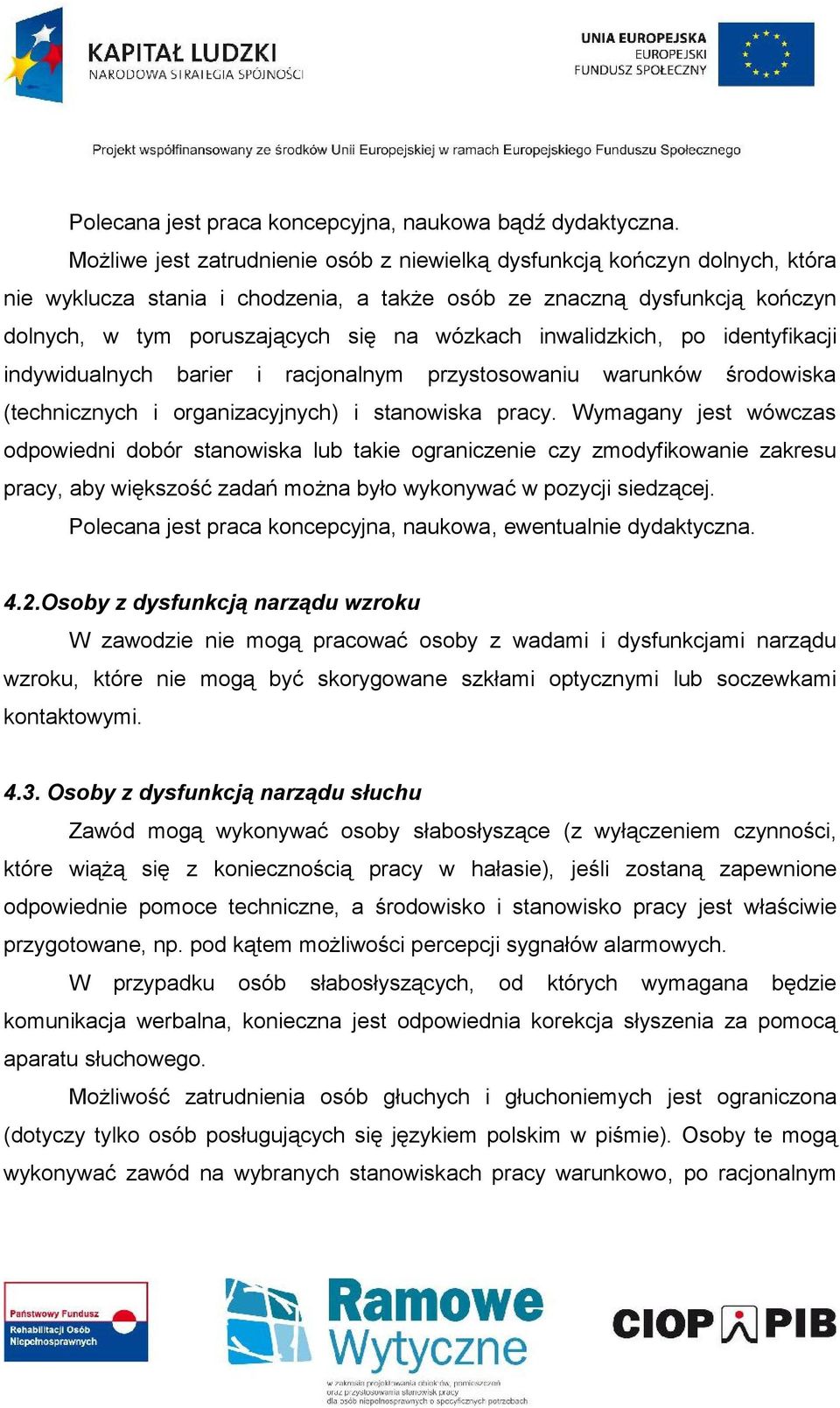 inwalidzkich, po identyfikacji indywidualnych barier i racjonalnym przystosowaniu warunków środowiska (technicznych i organizacyjnych) i stanowiska pracy.