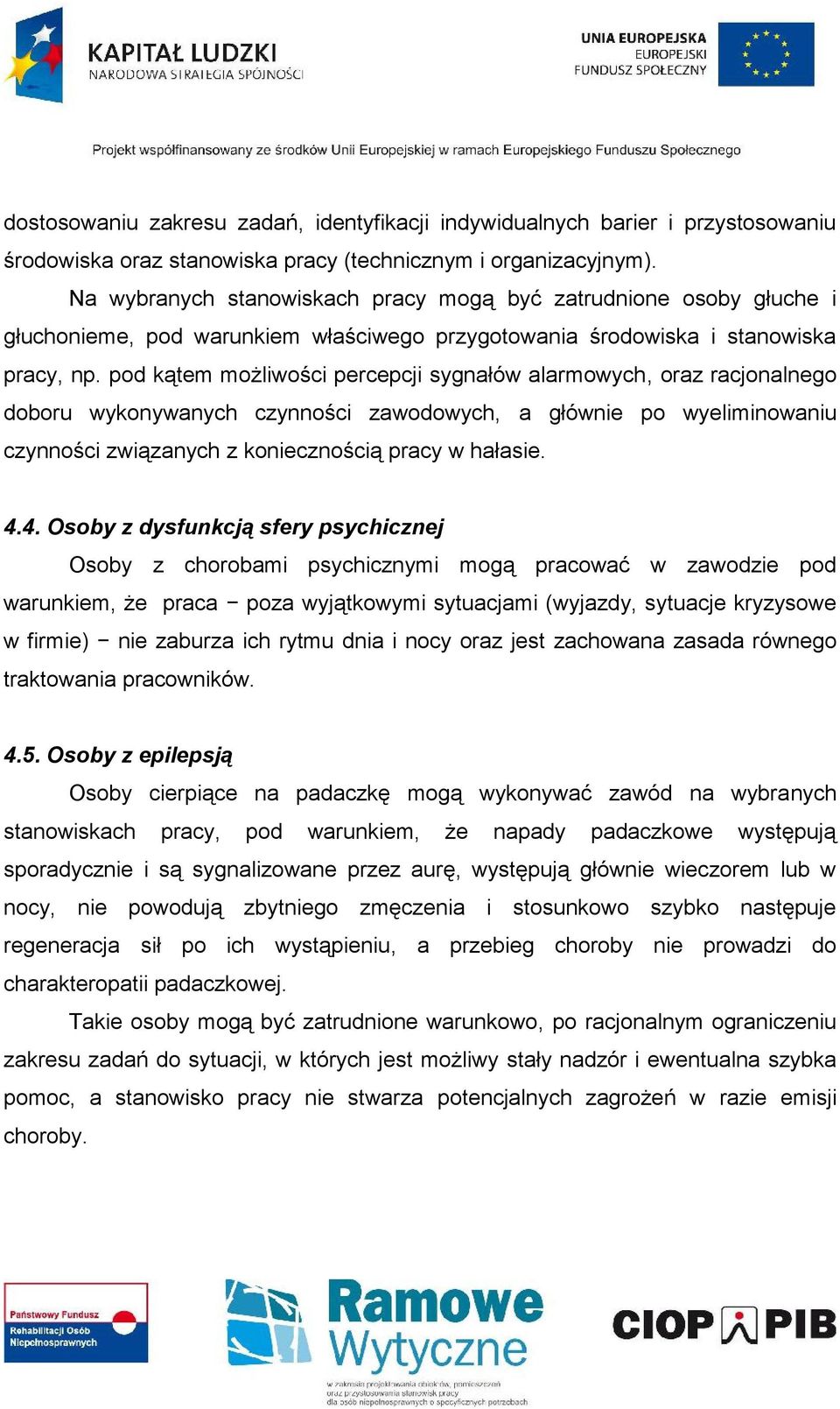 pod kątem możliwości percepcji sygnałów alarmowych, oraz racjonalnego doboru wykonywanych czynności zawodowych, a głównie po wyeliminowaniu czynności związanych z koniecznością pracy w hałasie. 4.