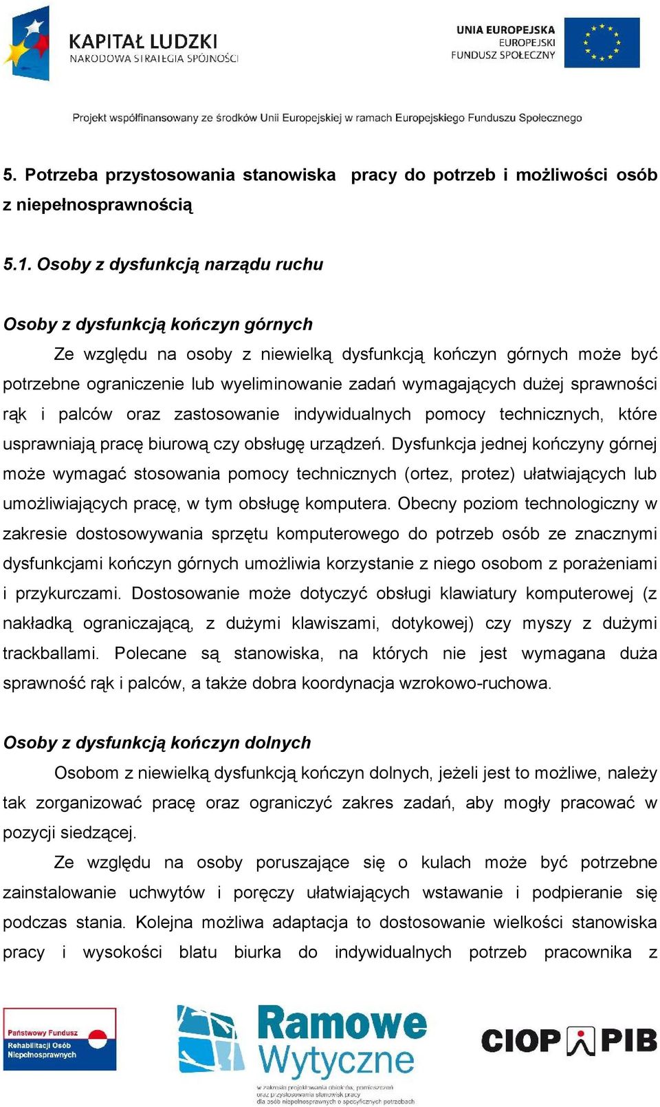 dużej sprawności rąk i palców oraz zastosowanie indywidualnych pomocy technicznych, które usprawniają pracę biurową czy obsługę urządzeń.
