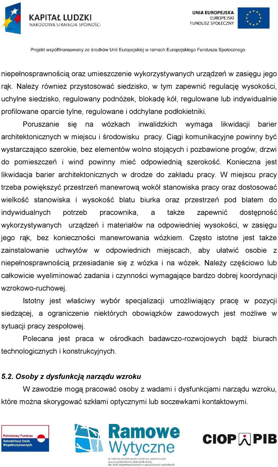odchylane podłokietniki. Poruszanie się na wózkach inwalidzkich wymaga likwidacji barier architektonicznych w miejscu i środowisku pracy.