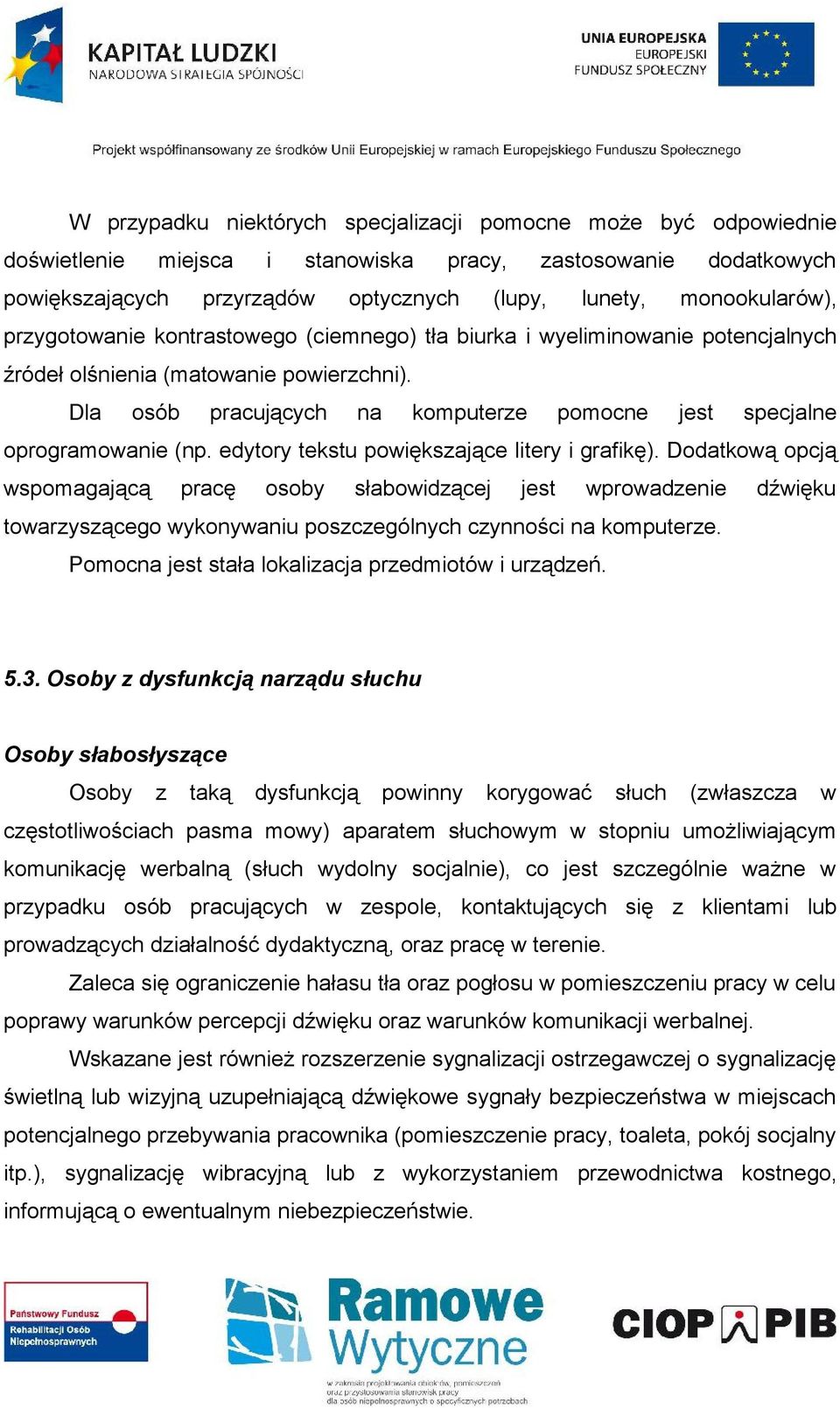 Dla osób pracujących na komputerze pomocne jest specjalne oprogramowanie (np. edytory tekstu powiększające litery i grafikę).