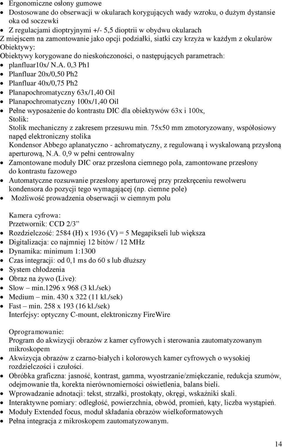 0,3 Ph1 Planfluar 20x/0,50 Ph2 Planfluar 40x/0,75 Ph2 Planapochromatyczny 63x/1,40 Oil Planapochromatyczny 100x/1,40 Oil Pełne wyposażenie do kontrastu DIC dla obiektywów 63x i 100x, Stolik: Stolik