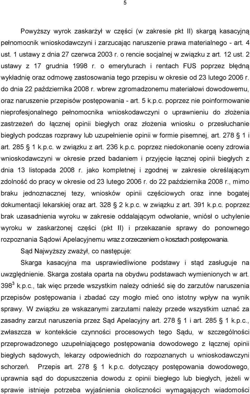 do dnia 22 października 2008 r. wbrew zgromadzonemu materiałowi dowodowemu, oraz naruszenie przepisów postępowania - art. 5 k.p.c.