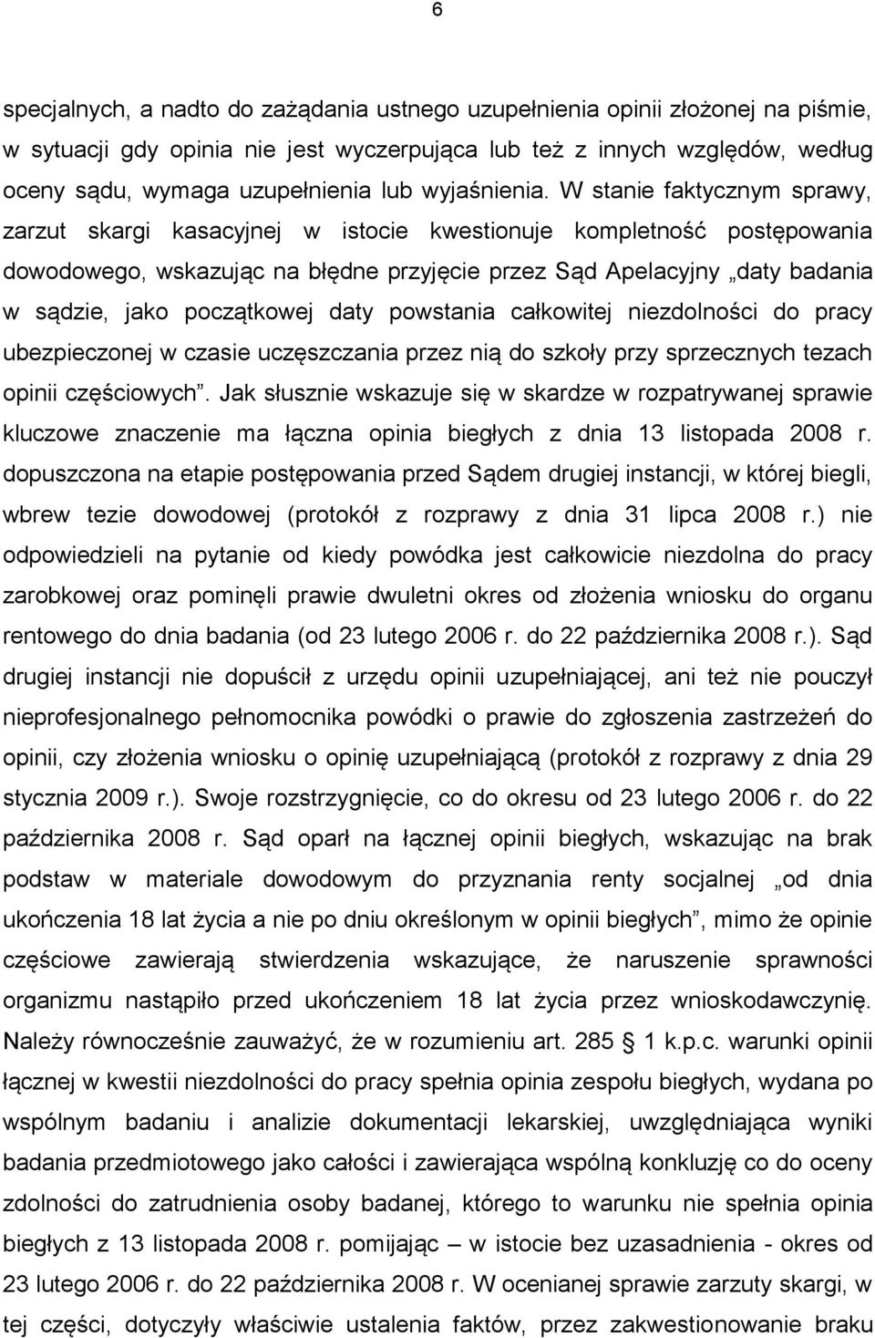 W stanie faktycznym sprawy, zarzut skargi kasacyjnej w istocie kwestionuje kompletność postępowania dowodowego, wskazując na błędne przyjęcie przez Sąd Apelacyjny daty badania w sądzie, jako