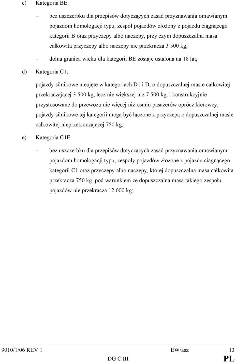 kategoriach D1 i D, o dopuszczalnej masie całkowitej przekraczającej 3 500 kg, lecz nie większej niż 7 500 kg, i konstrukcyjnie przystosowane do przewozu nie więcej niż ośmiu pasażerów oprócz