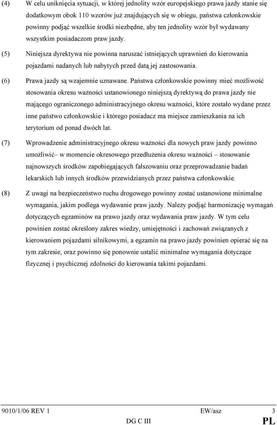 (5) Niniejsza dyrektywa nie powinna naruszać istniejących uprawnień do kierowania pojazdami nadanych lub nabytych przed datą jej zastosowania. (6) Prawa jazdy są wzajemnie uznawane.