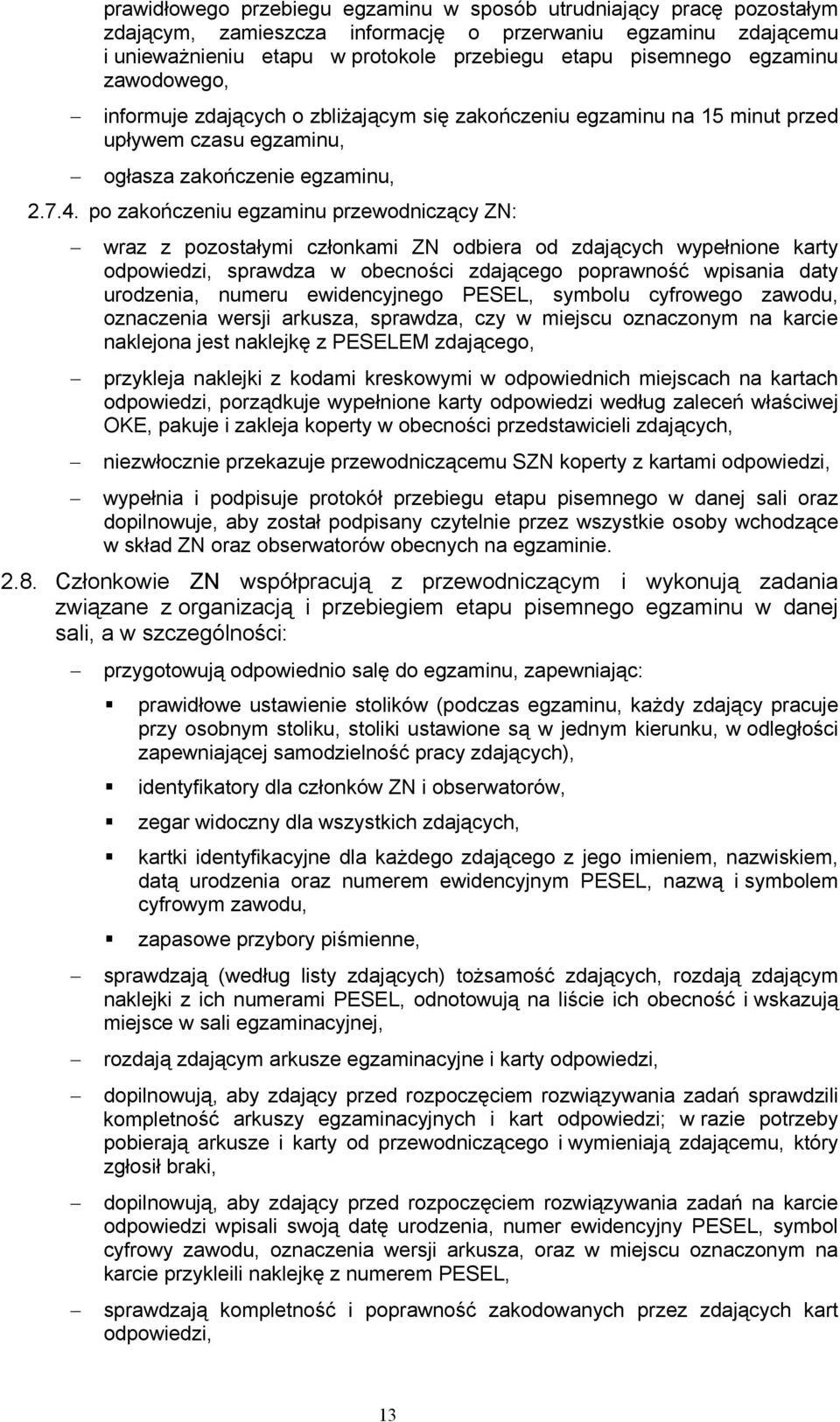 po zakończeniu egzaminu przewodniczący ZN: wraz z pozostałymi członkami ZN odbiera od zdających wypełnione karty odpowiedzi, sprawdza w obecności zdającego poprawność wpisania daty urodzenia, numeru