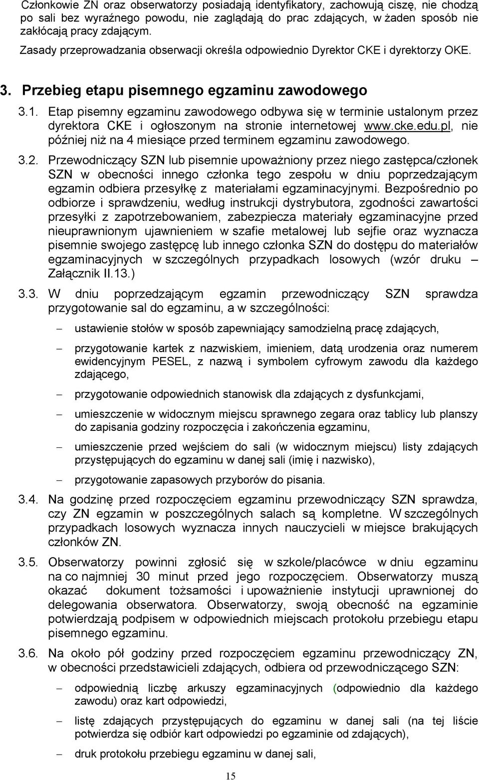 Etap pisemny egzaminu zawodowego odbywa się w terminie ustalonym przez dyrektora CKE i ogłoszonym na stronie internetowej www.cke.edu.