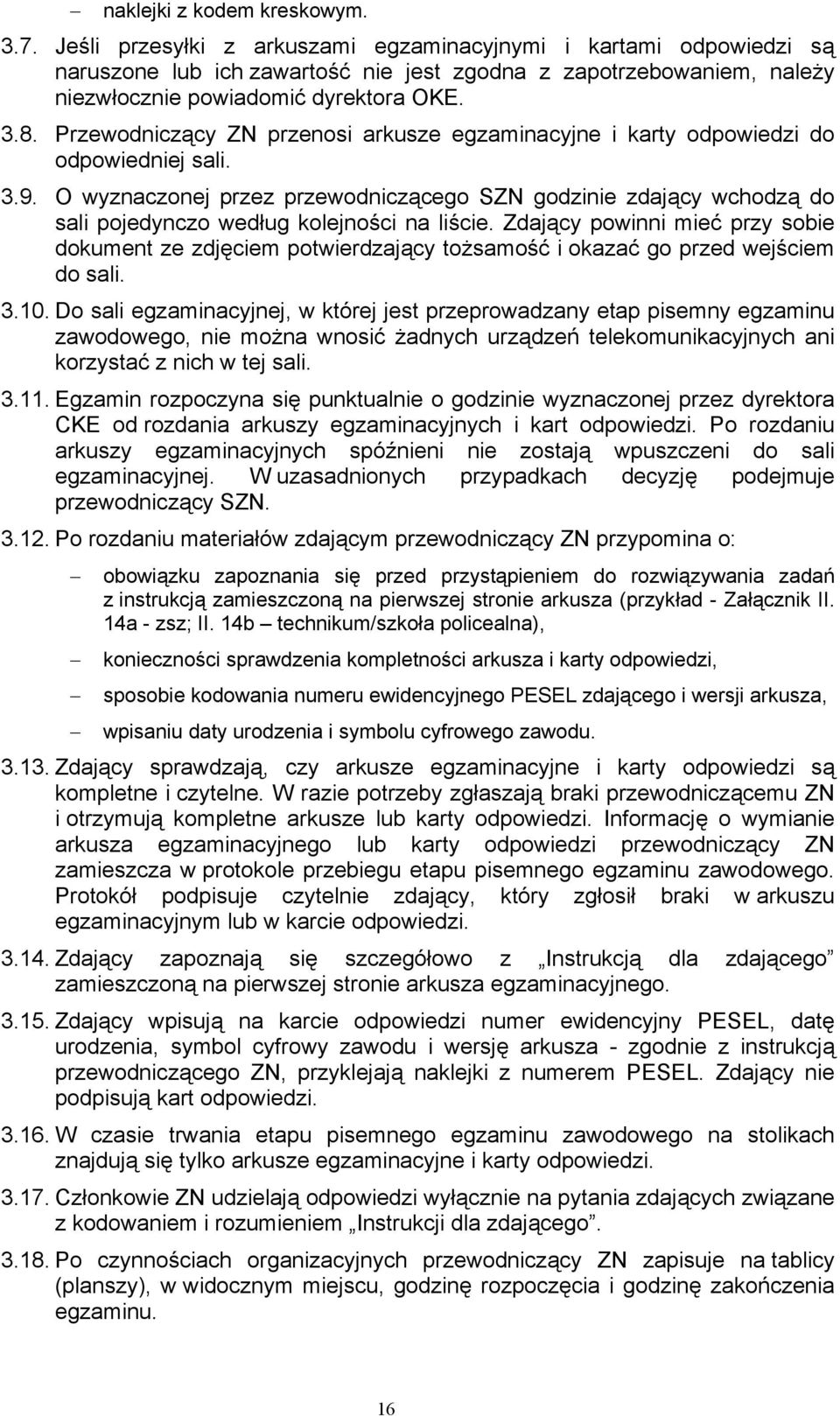 Przewodniczący ZN przenosi arkusze egzaminacyjne i karty odpowiedzi do odpowiedniej sali. 3.9.