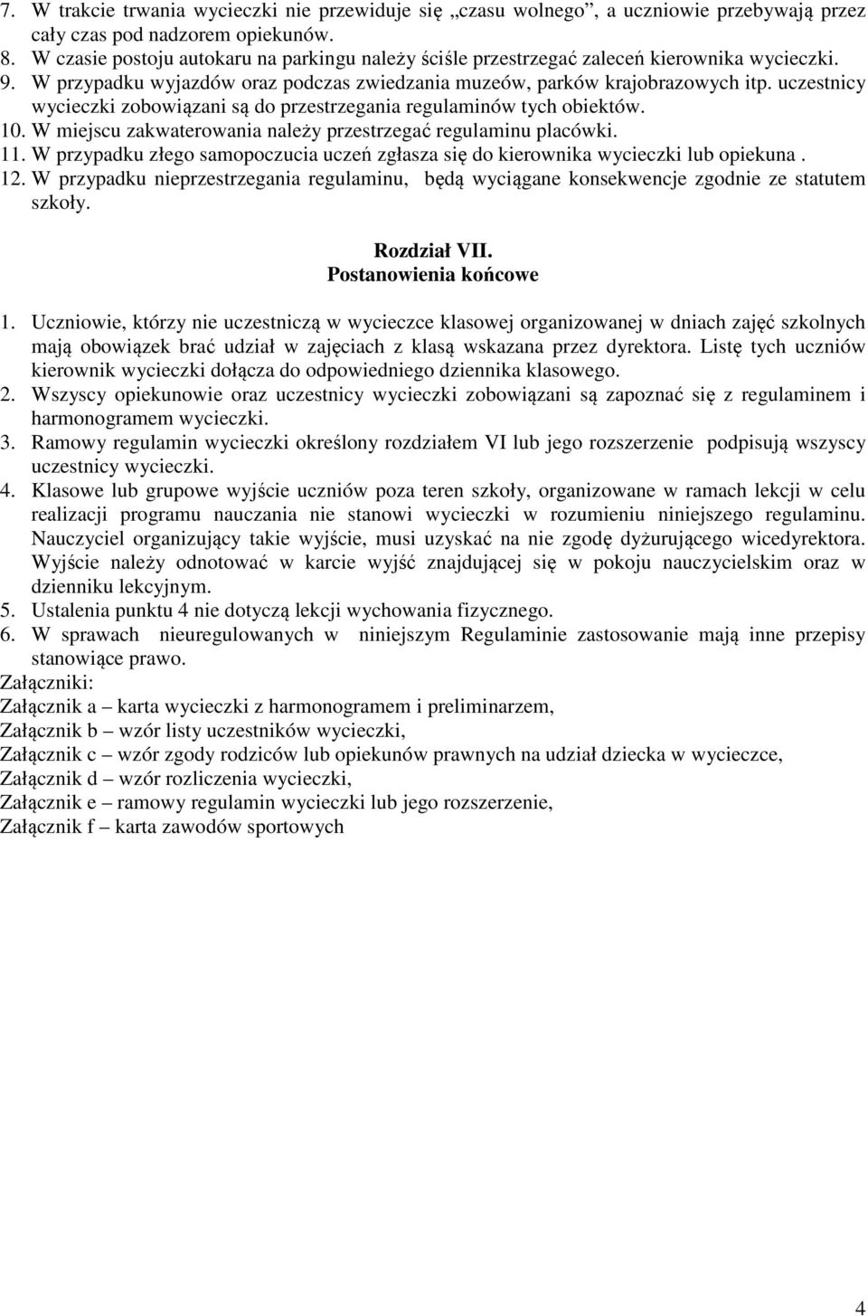 uczestnicy wycieczki zobowiązani są do przestrzegania regulaminów tych obiektów. 10. W miejscu zakwaterowania należy przestrzegać regulaminu placówki. 11.