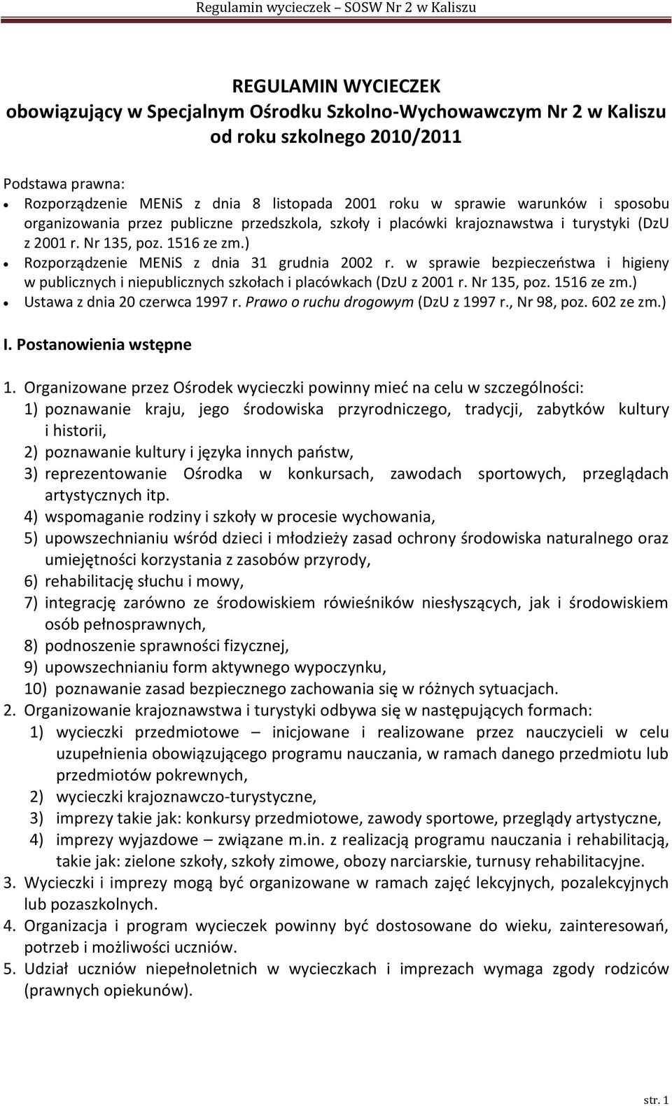 w sprawie bezpieczeostwa i higieny w publicznych i niepublicznych szkołach i placówkach (DzU z 2001 r. Nr 135, poz. 1516 ze zm.) Ustawa z dnia 20 czerwca 1997 r. Prawo o ruchu drogowym (DzU z 1997 r.