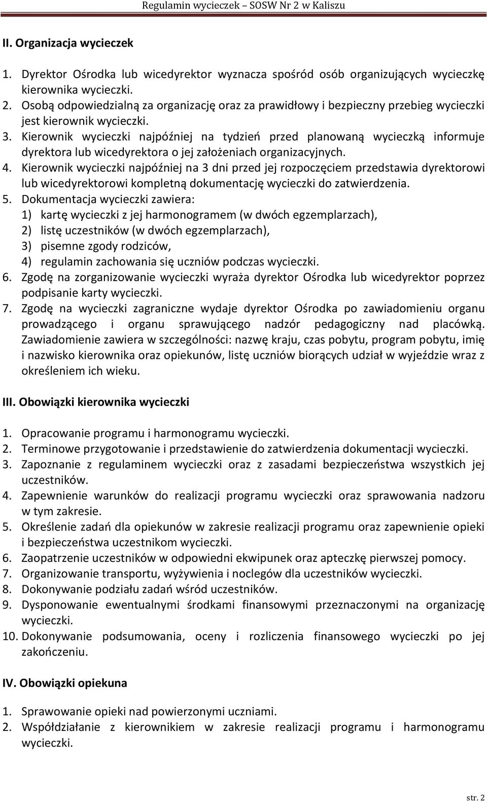 Kierownik wycieczki najpóźniej na tydzieo przed planowaną wycieczką informuje dyrektora lub wicedyrektora o jej założeniach organizacyjnych. 4.