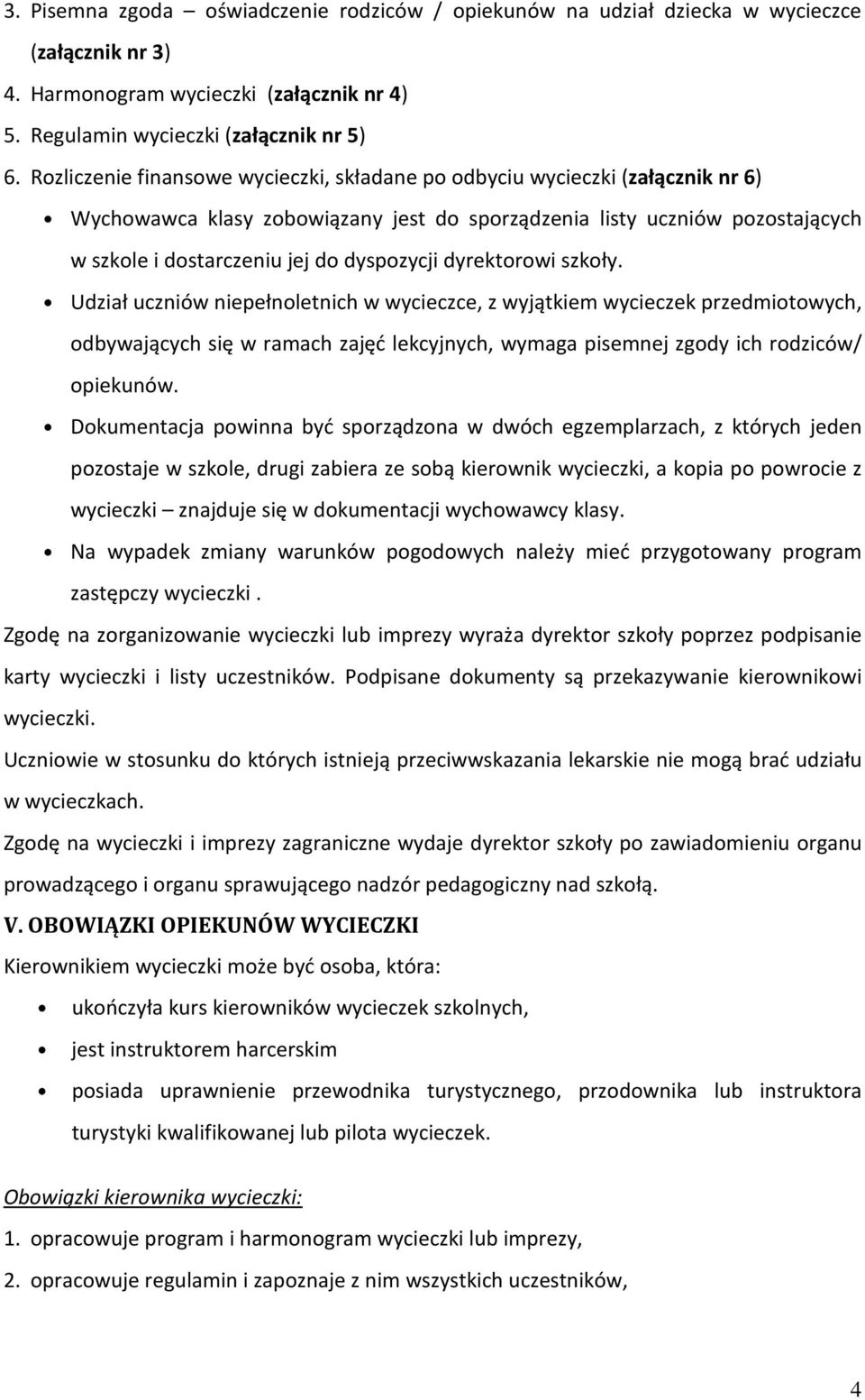 dyrektorowi szkoły. Udział uczniów niepełnoletnich w wycieczce, z wyjątkiem wycieczek przedmiotowych, odbywających się w ramach zajęć lekcyjnych, wymaga pisemnej zgody ich rodziców/ opiekunów.