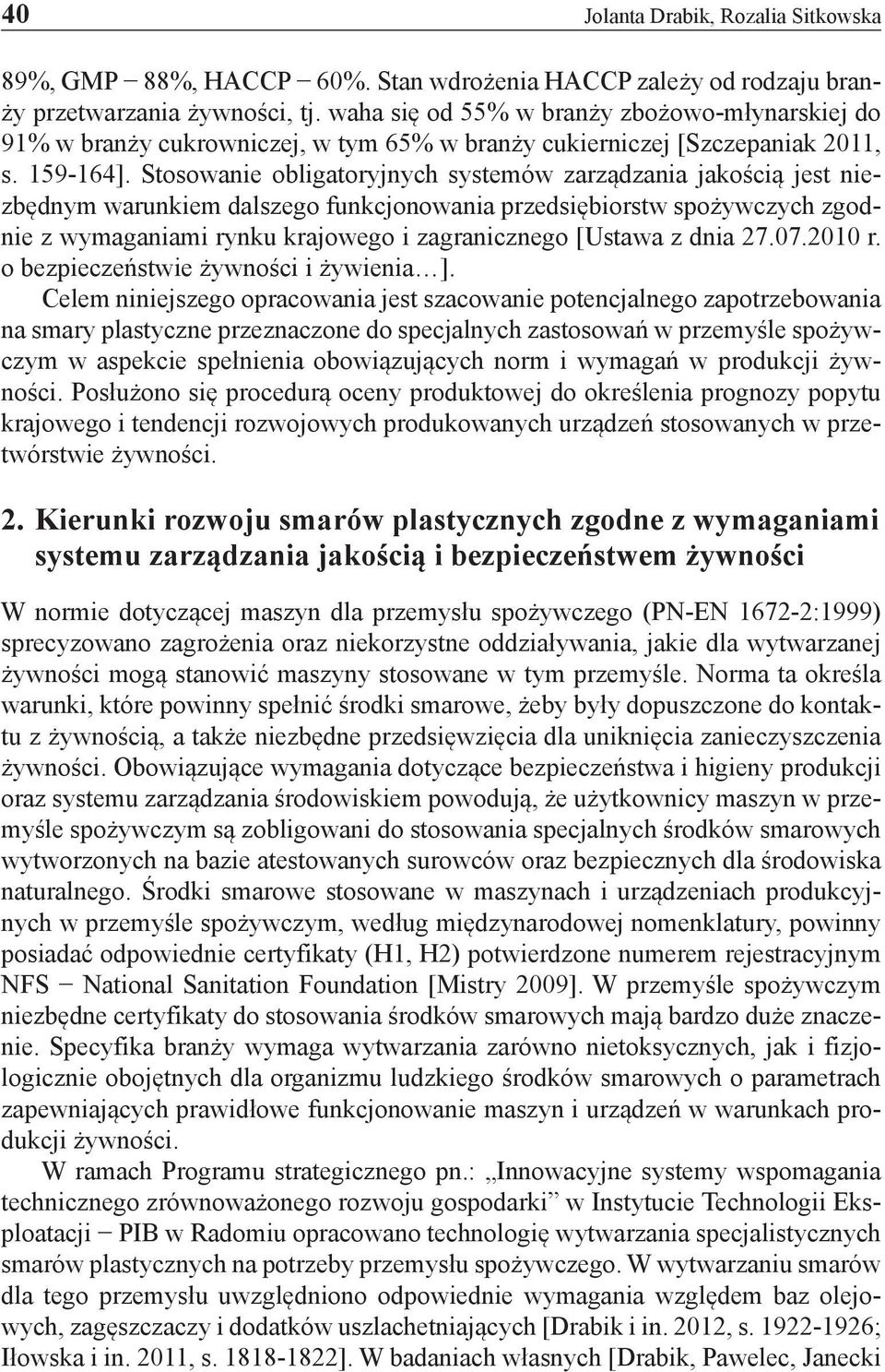 Stosowanie obligatoryjnych systemów zarządzania jakością jest niezbędnym warunkiem dalszego funkcjonowania przedsiębiorstw spożywczych zgodnie z wymaganiami rynku krajowego i zagranicznego [Ustawa z