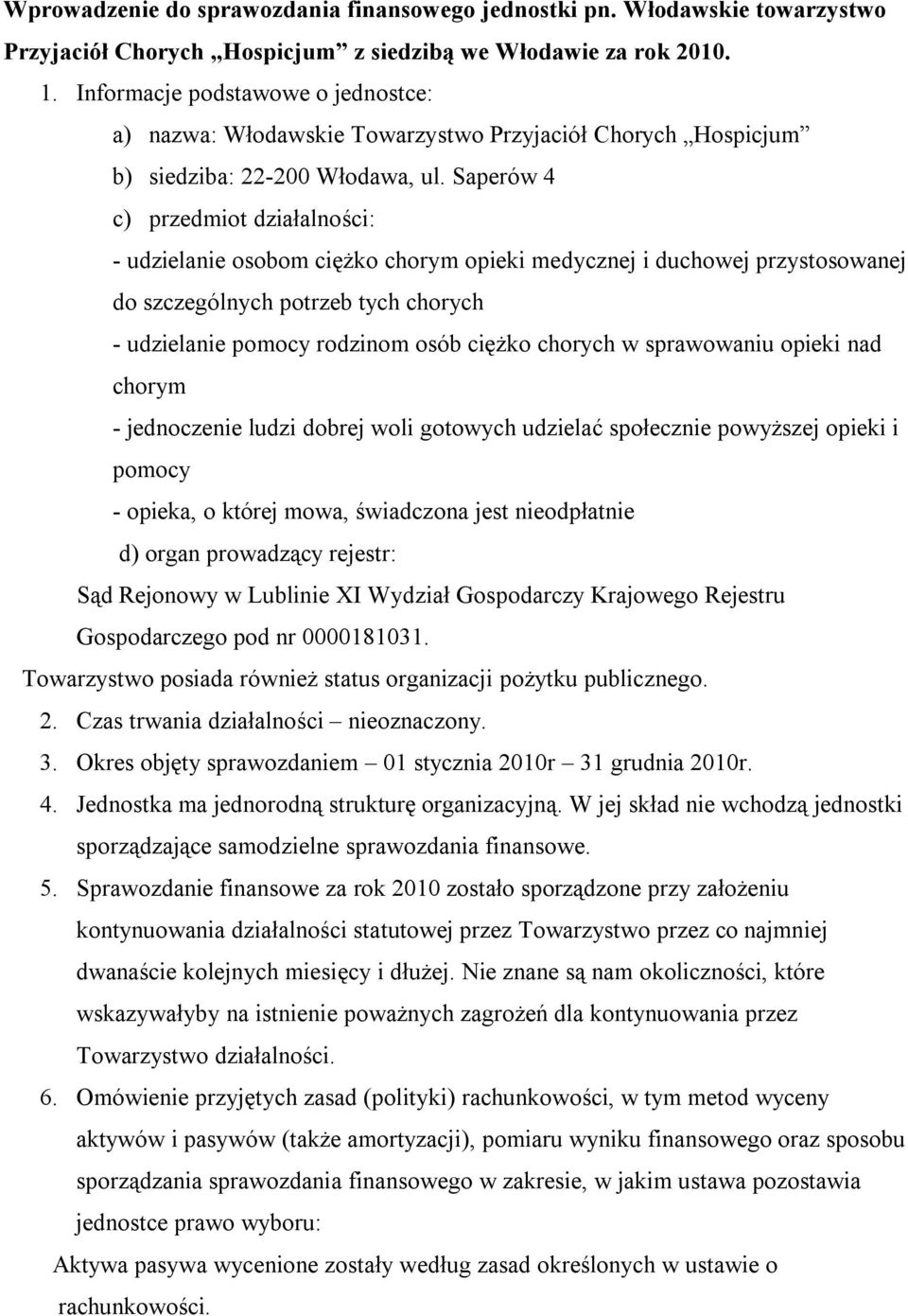 Saperów 4 c) przedmiot działalności: - udzielanie osobom ciężko chorym opieki medycznej i duchowej przystosowanej do szczególnych potrzeb tych chorych - udzielanie pomocy rodzinom osób ciężko chorych