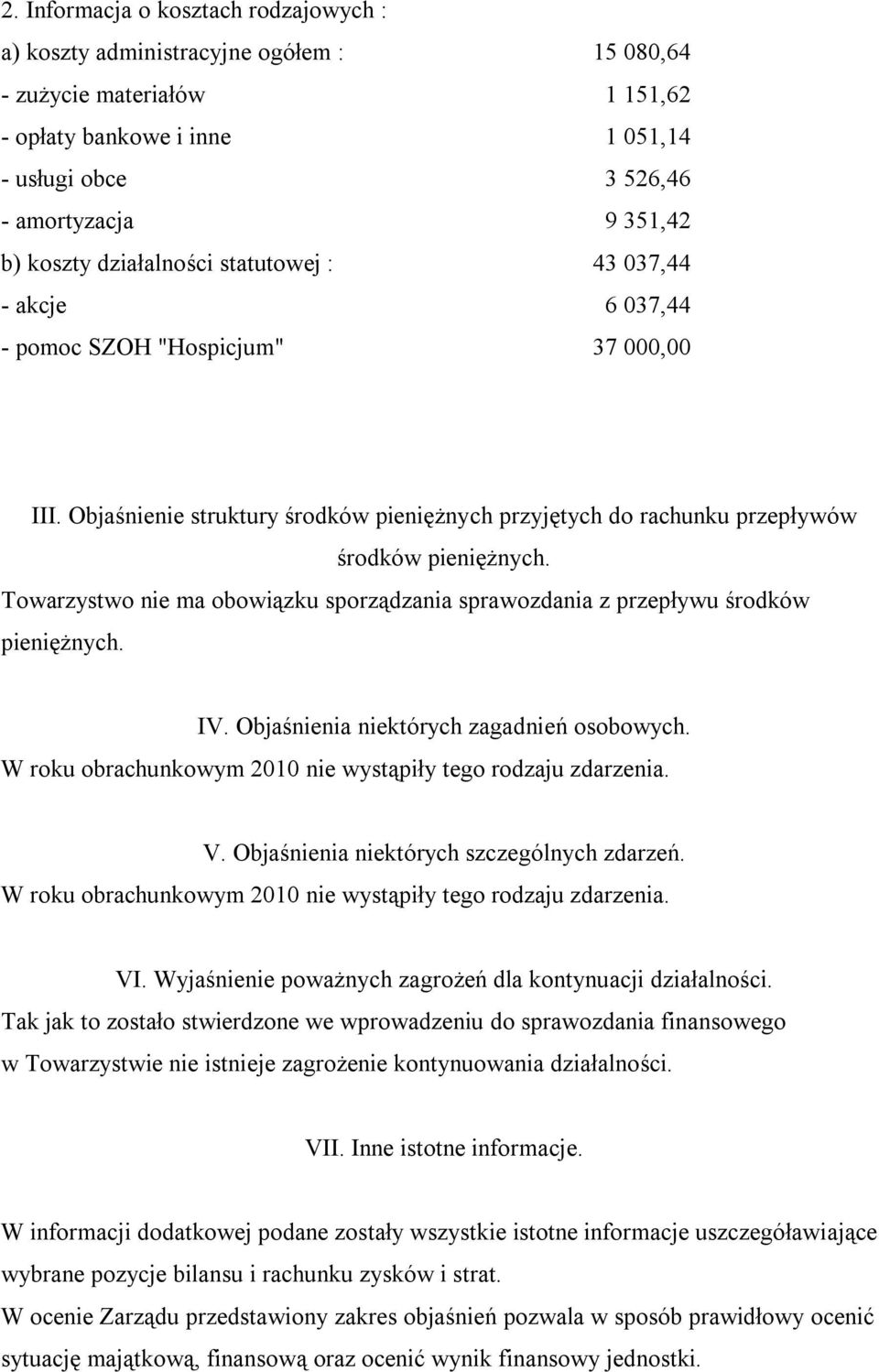 Towarzystwo nie ma obowiązku sporządzania sprawozdania z przepływu środków pieniężnych. IV. Objaśnienia niektórych zagadnień osobowych. W roku obrachunkowym 2010 nie wystąpiły tego rodzaju zdarzenia.