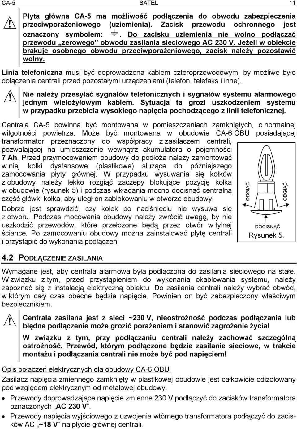 Linia telefoniczna musi być doprowadzona kablem czteroprzewodowym, by możliwe było dołączenie centrali przed pozostałymi urządzeniami (telefon, telefaks i inne).