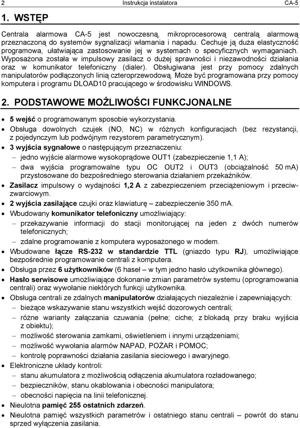 Wyposażona została w impulsowy zasilacz o dużej sprawności i niezawodności działania oraz w komunikator telefoniczny (dialer).