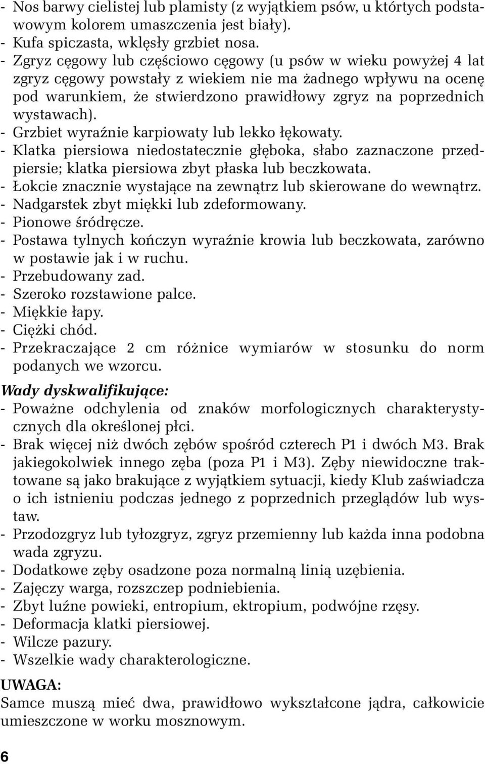 wystawach). - Grzbiet wyraźnie karpiowaty lub lekko łękowaty. - Klatka piersiowa niedostatecznie głęboka, słabo zaznaczone przedpiersie; klatka piersiowa zbyt płaska lub beczkowata.