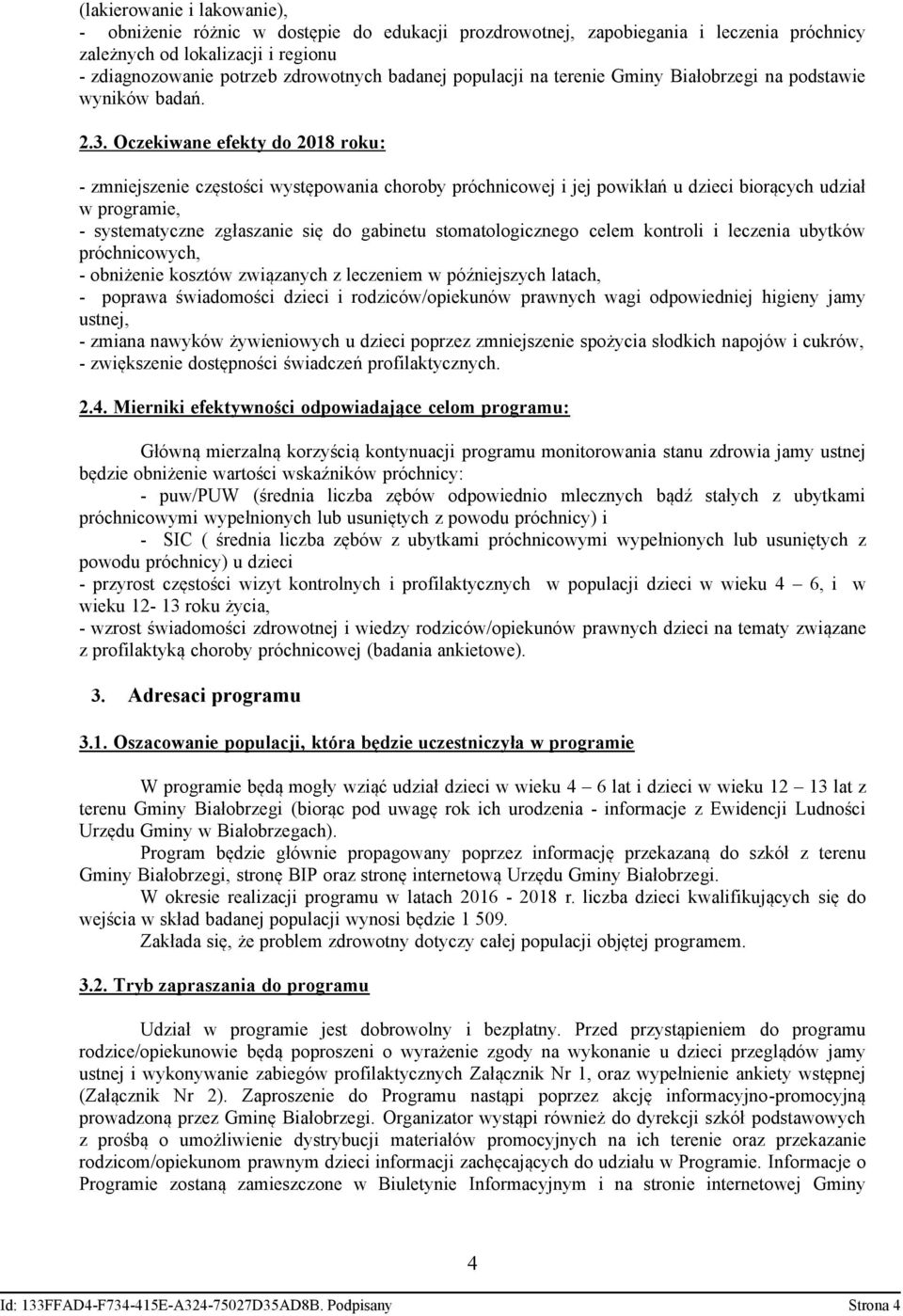 Oczekiwane efekty do 2018 roku: - zmniejszenie częstości występowania choroby próchnicowej i jej powikłań u dzieci biorących udział w programie, - systematyczne zgłaszanie się do gabinetu